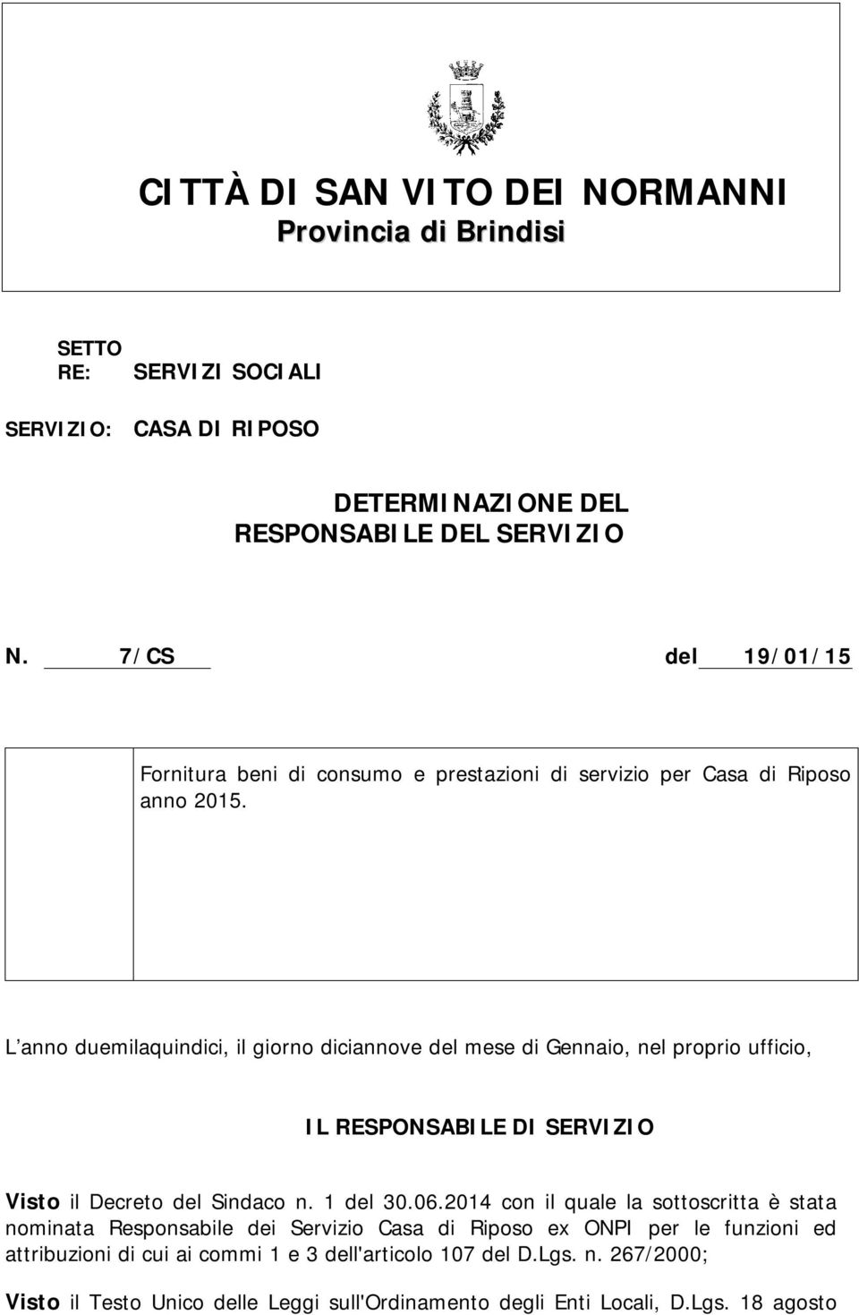 L anno duemilaquindici, il giorno diciannove del mese di Gennaio, nel proprio ufficio, IL RESPONSABILE DI SERVIZIO Visto il Decreto del Sindaco n. 1 del 30.06.