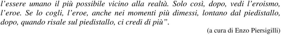 Se lo cogli, l eroe, anche nei momenti più dimessi, lontano