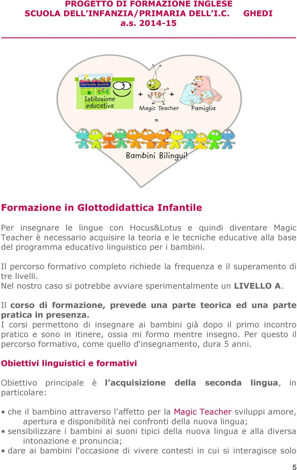 Il corso di formazione, prevede una parte teorica ed una parte pratica in presenza.