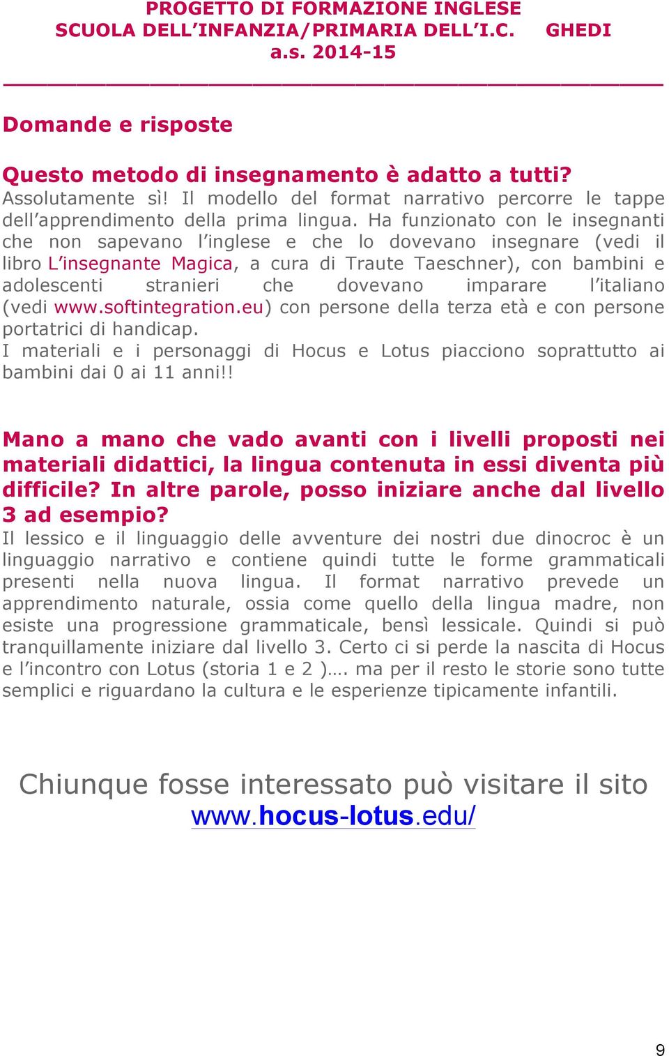 dovevano imparare l italiano (vedi www.softintegration.eu) con persone della terza età e con persone portatrici di handicap.