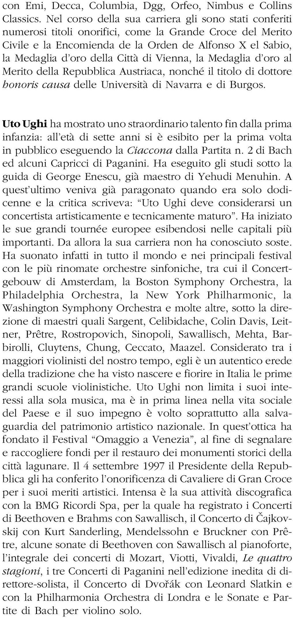 Città di Vienna, la Medaglia d oro al Merito della Repubblica Austriaca, nonché il titolo di dottore honoris causa delle Università di Navarra e di Burgos.