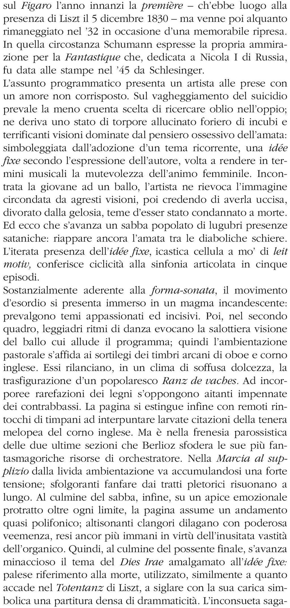 L assunto programmatico presenta un artista alle prese con un amore non corrisposto.