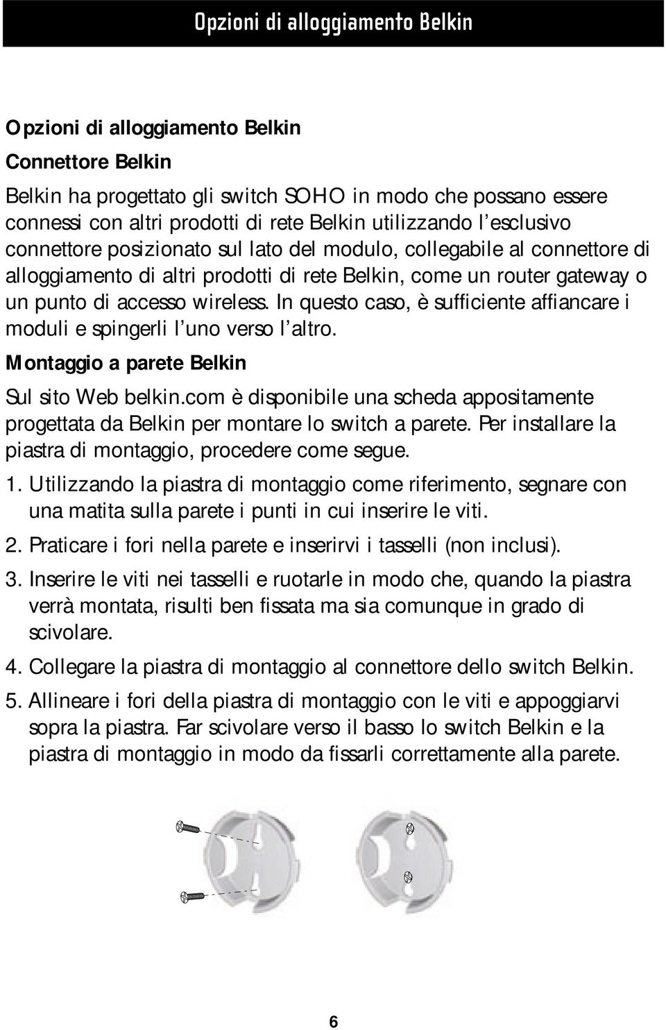 In questo caso, è sufficiente affiancare i moduli e spingerli l uno verso l altro. Montaggio a parete Belkin Sul sito Web belkin.