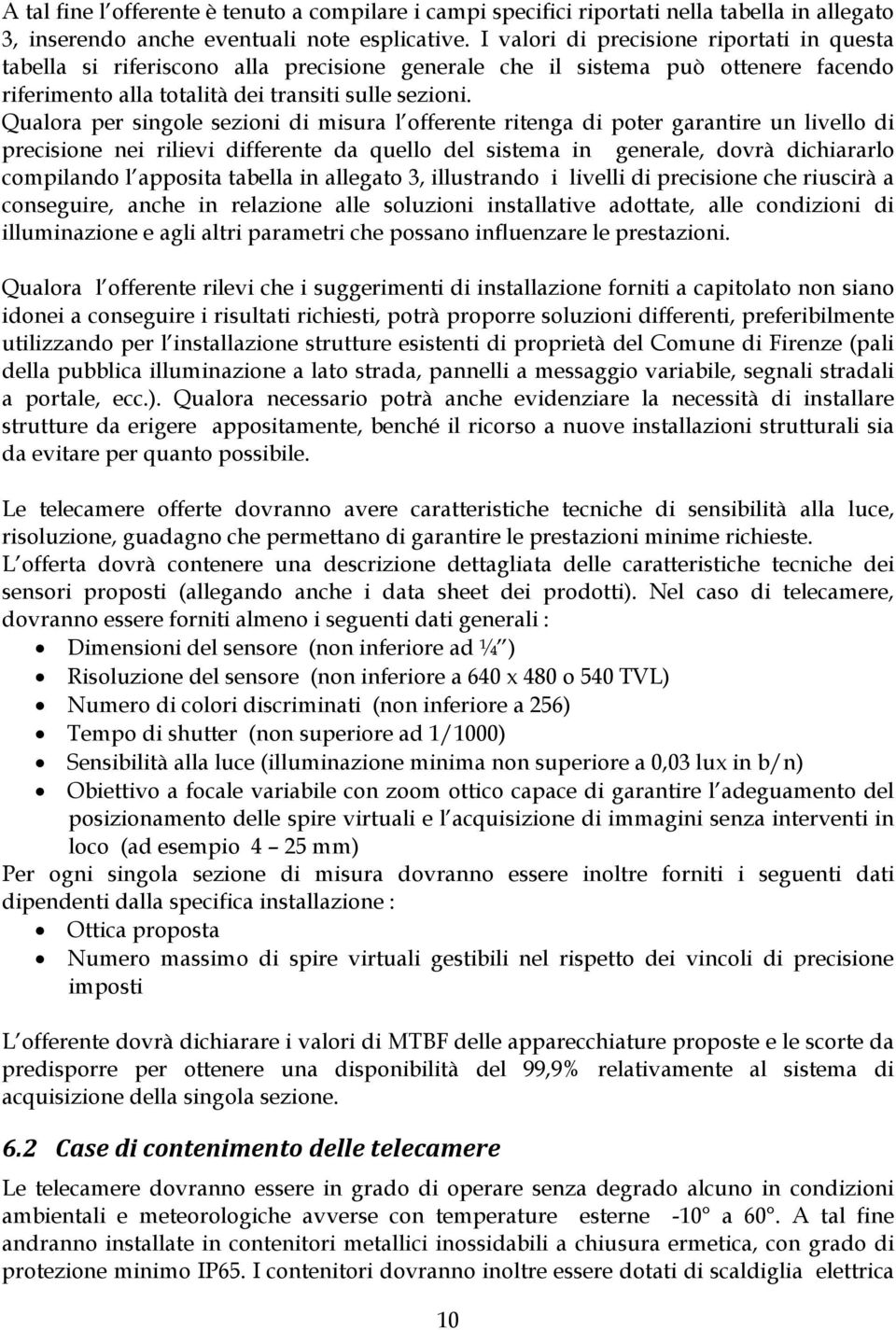 Qualora per singole sezioni di misura l offerente ritenga di poter garantire un livello di precisione nei rilievi differente da quello del sistema in generale, dovrà dichiararlo compilando l apposita