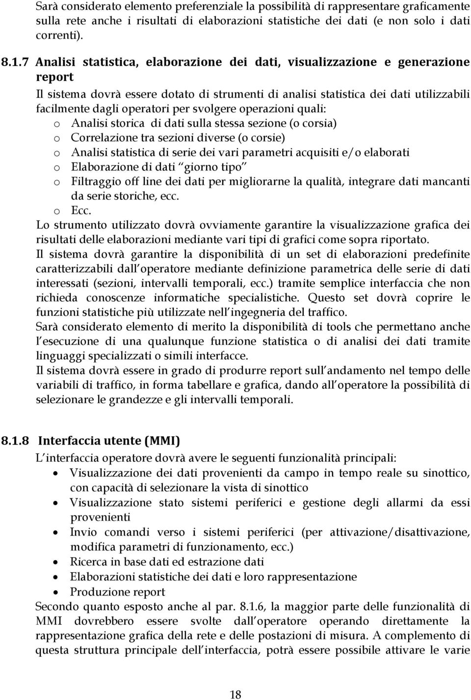 per svolgere operazioni quali: o Analisi storica di dati sulla stessa sezione (o corsia) o Correlazione tra sezioni diverse (o corsie) o Analisi statistica di serie dei vari parametri acquisiti e/o