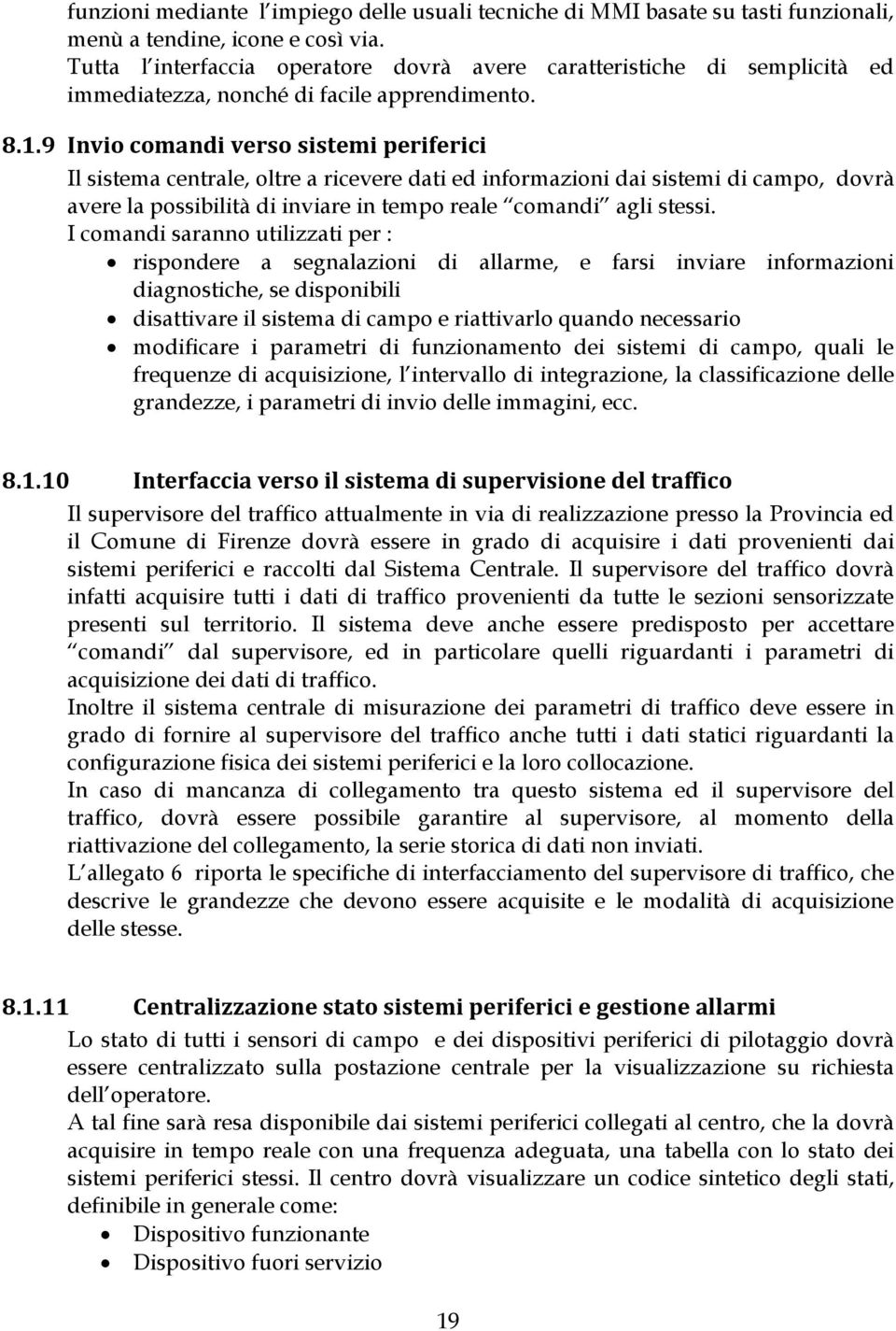 9 Invio comandi verso sistemi periferici Il sistema centrale, oltre a ricevere dati ed informazioni dai sistemi di campo, dovrà avere la possibilità di inviare in tempo reale comandi agli stessi.