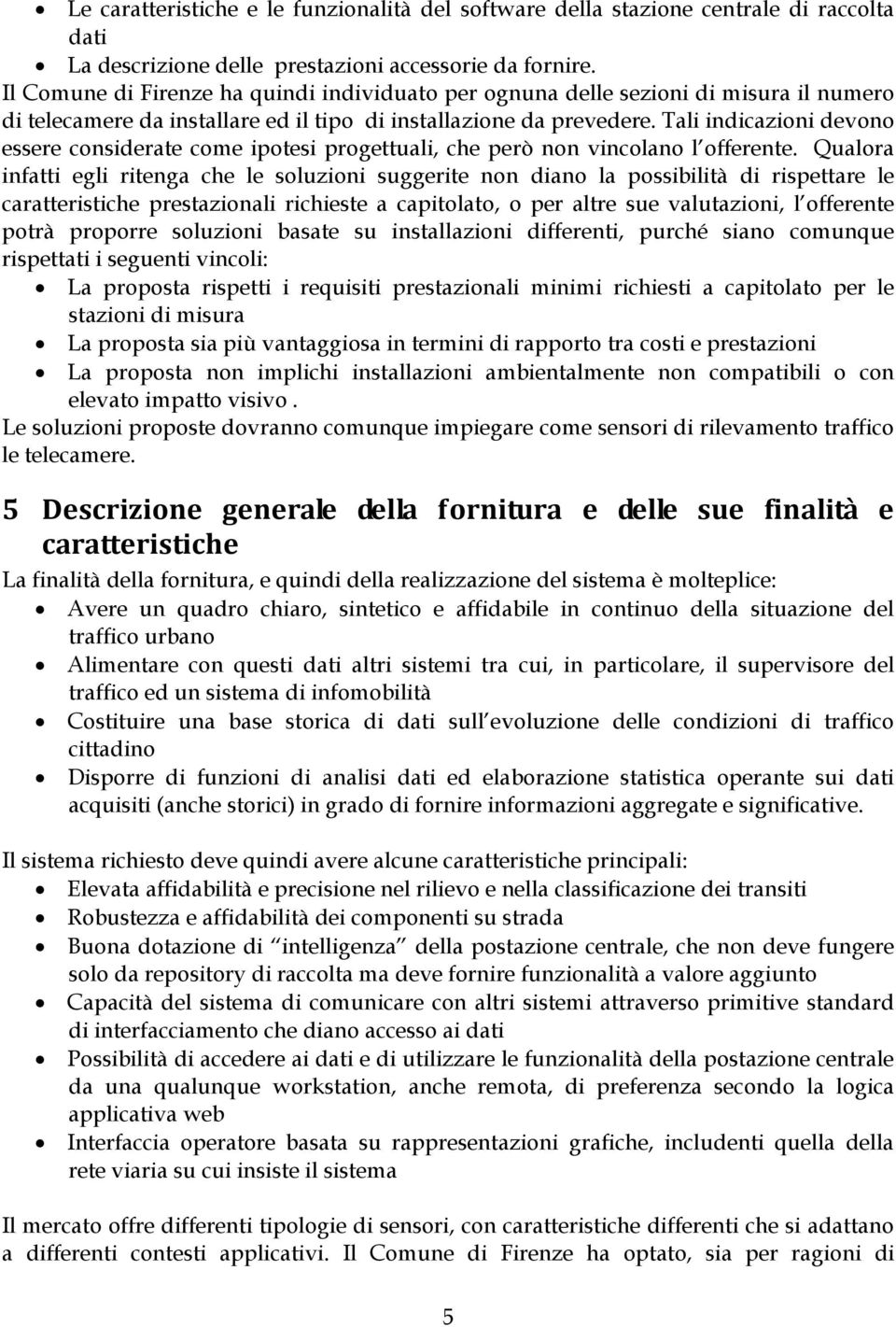 Tali indicazioni devono essere considerate come ipotesi progettuali, che però non vincolano l offerente.