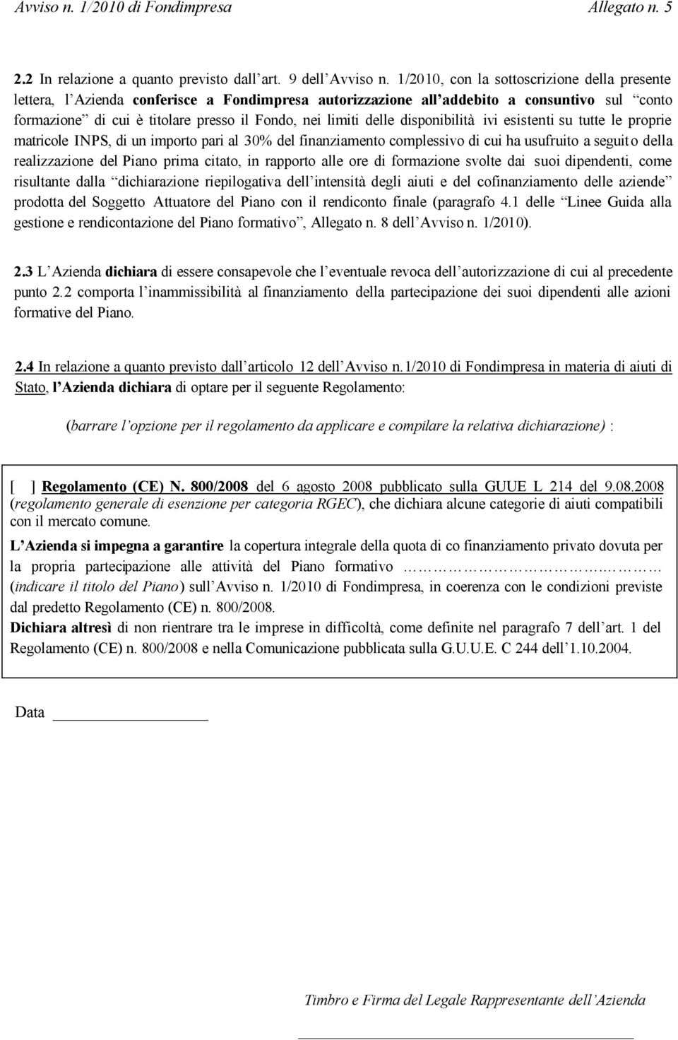 delle disponibilità ivi esistenti su tutte le proprie matricole INPS, di un importo pari al 30% del finanziamento complessivo di cui ha usufruito a seguito della realizzazione del Piano prima citato,