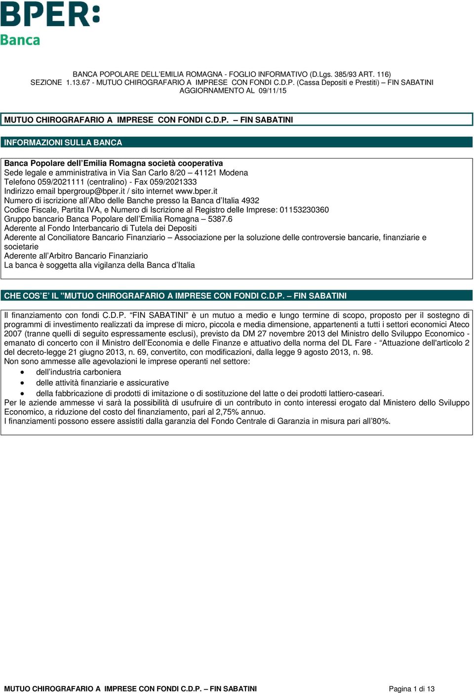 FIN SABATINI INFORMAZIONI SULLA BANCA Banca Popolare dell Emilia Romagna società cooperativa Sede legale e amministrativa in Via San Carlo 8/20 41121 Modena Telefono 059/2021111 (centralino) - Fax