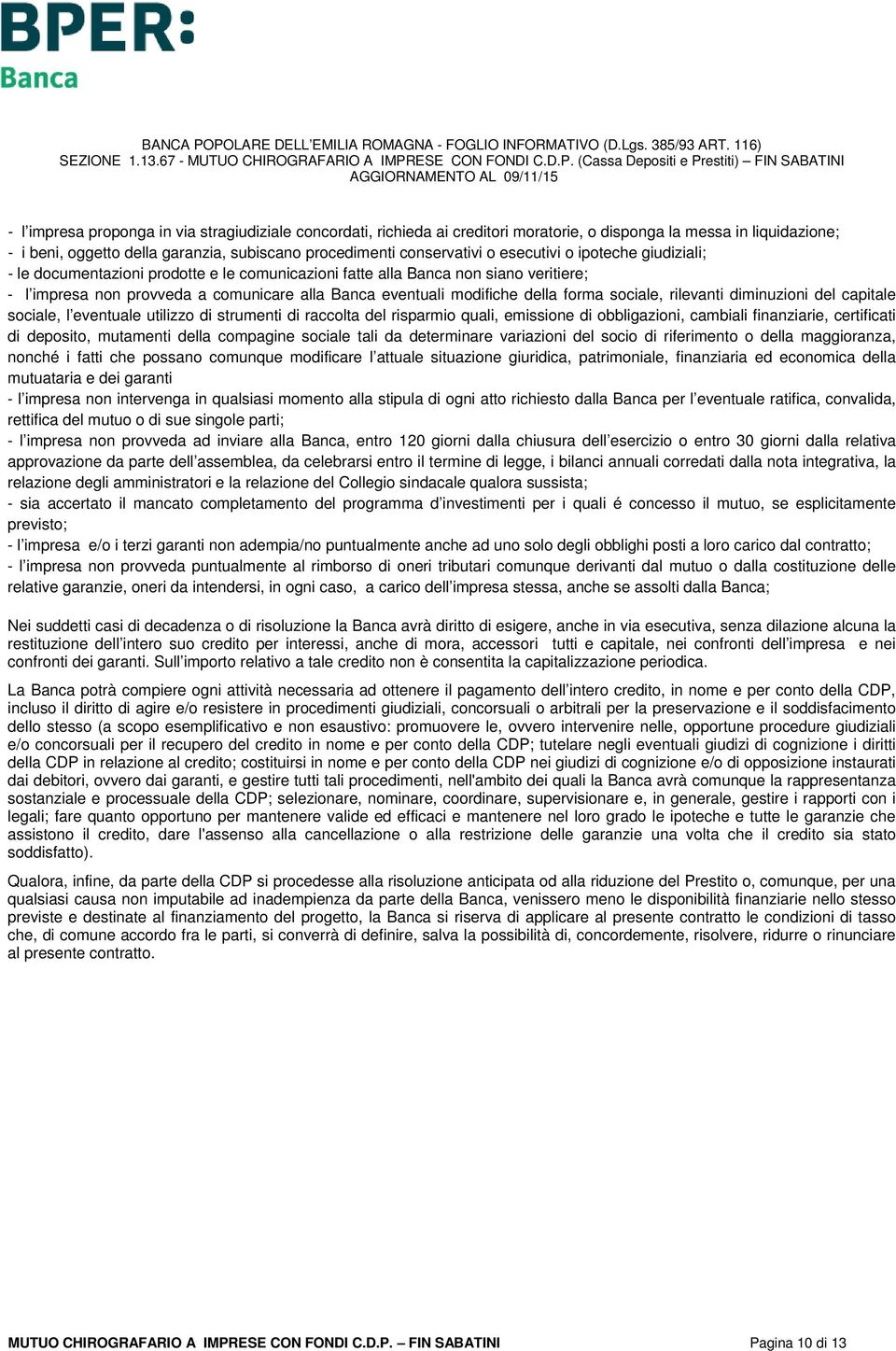 sociale, rilevanti diminuzioni del capitale sociale, l eventuale utilizzo di strumenti di raccolta del risparmio quali, emissione di obbligazioni, cambiali finanziarie, certificati di deposito,