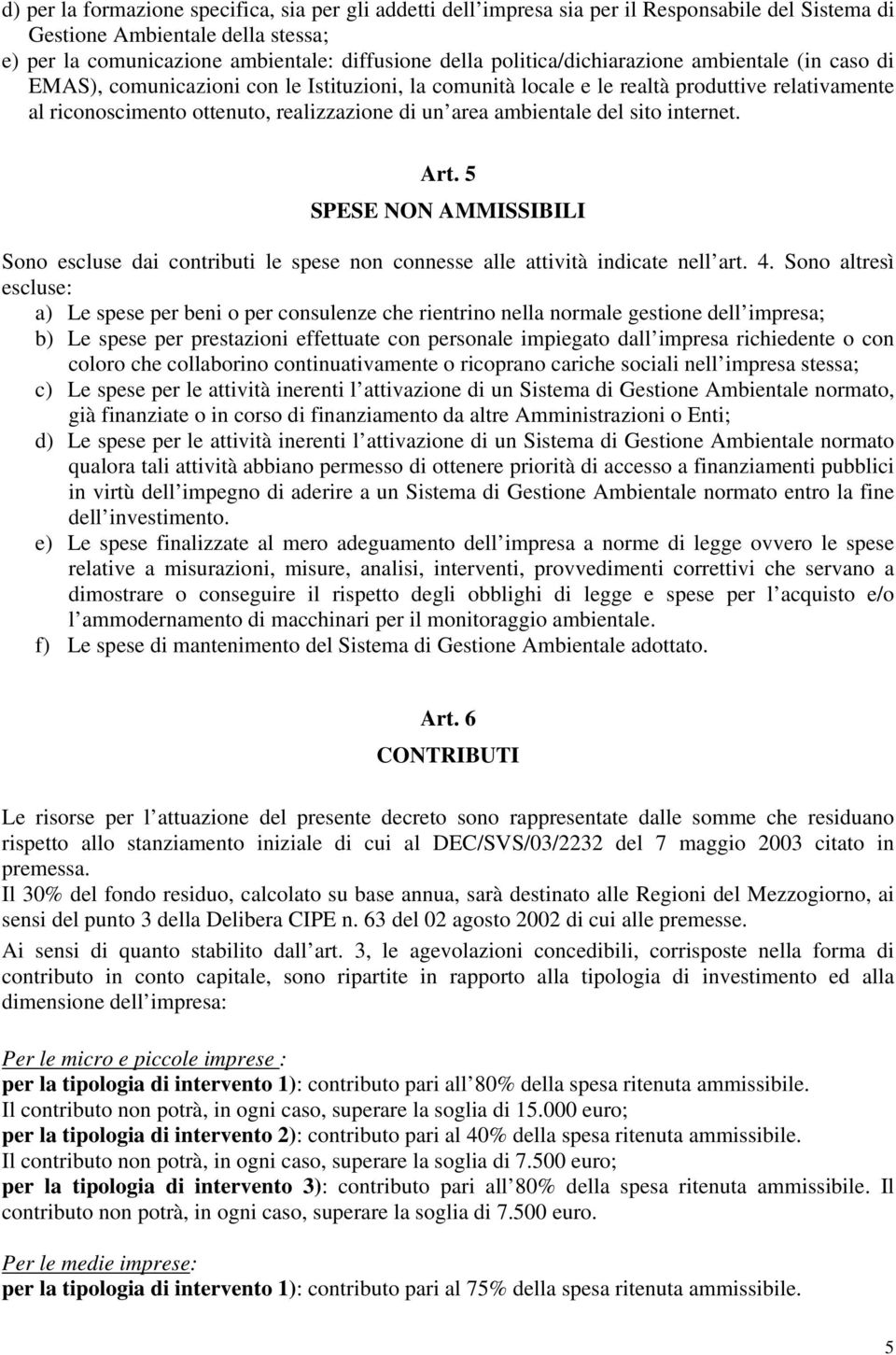 ambientale del sito internet. Art. 5 SPESE NON AMMISSIBILI Sono escluse dai contributi le spese non connesse alle attività indicate nell art. 4.