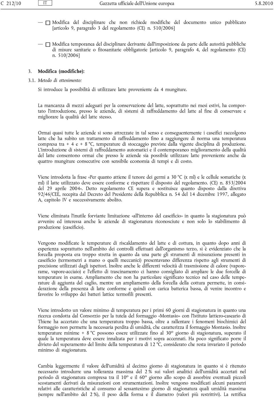 (CE) n. 510/2006] 3. Modifica (modifiche): 3.1. Metodo di ottenimento: Si introduce la possibilità di utilizzare latte proveniente da 4 mungiture.