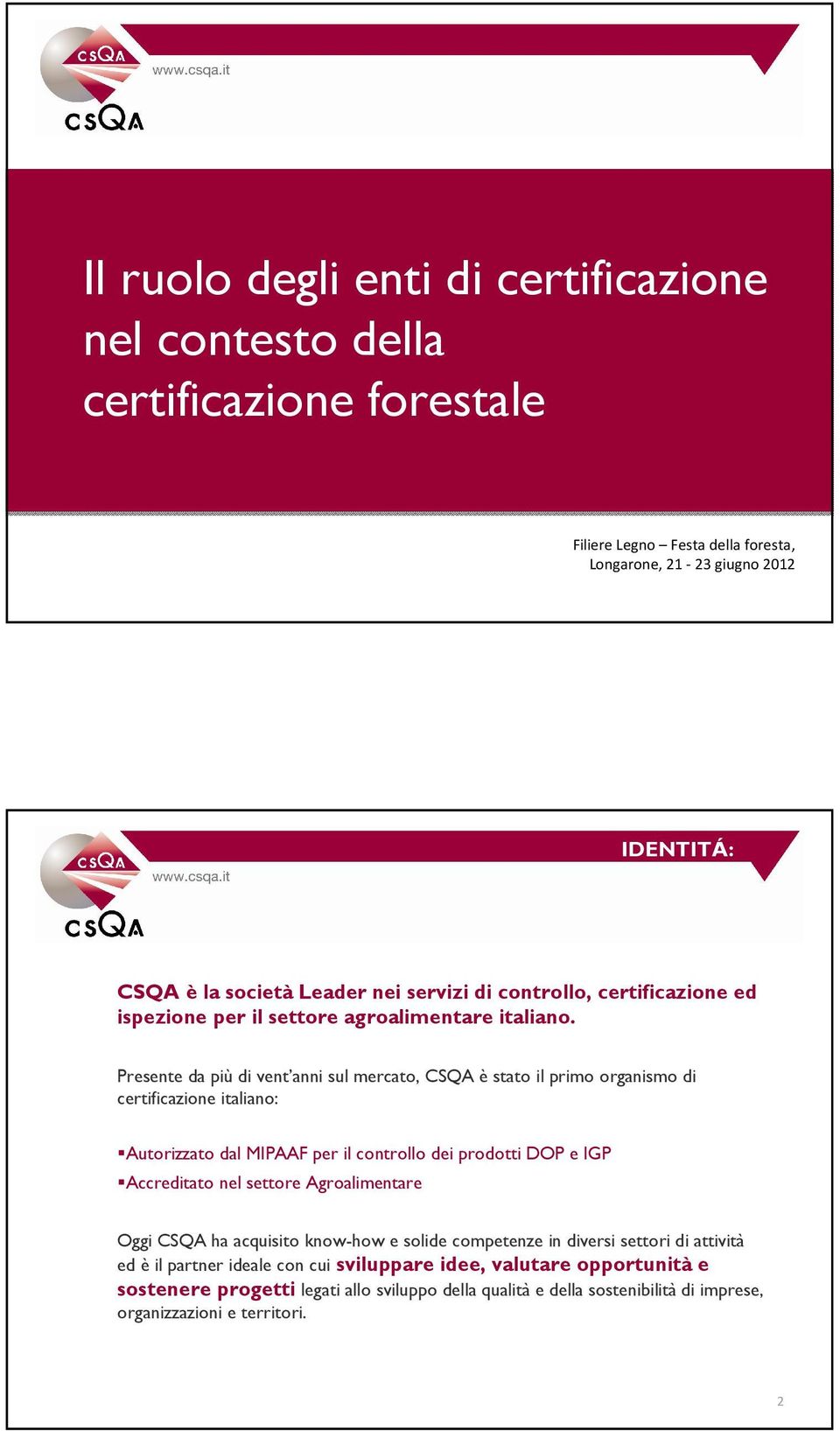 Presente da più di vent anni sul mercato, CSQA è stato il primo organismo di certificazione italiano: Autorizzato dal MIPAAF per il controllo dei prodotti DOP e IGP Accreditato nel