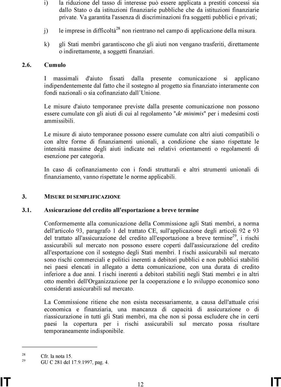 k) gli Stati membri garantiscono che gli aiuti non vengano trasferiti, direttamente o indirettamente, a soggetti finanziari.