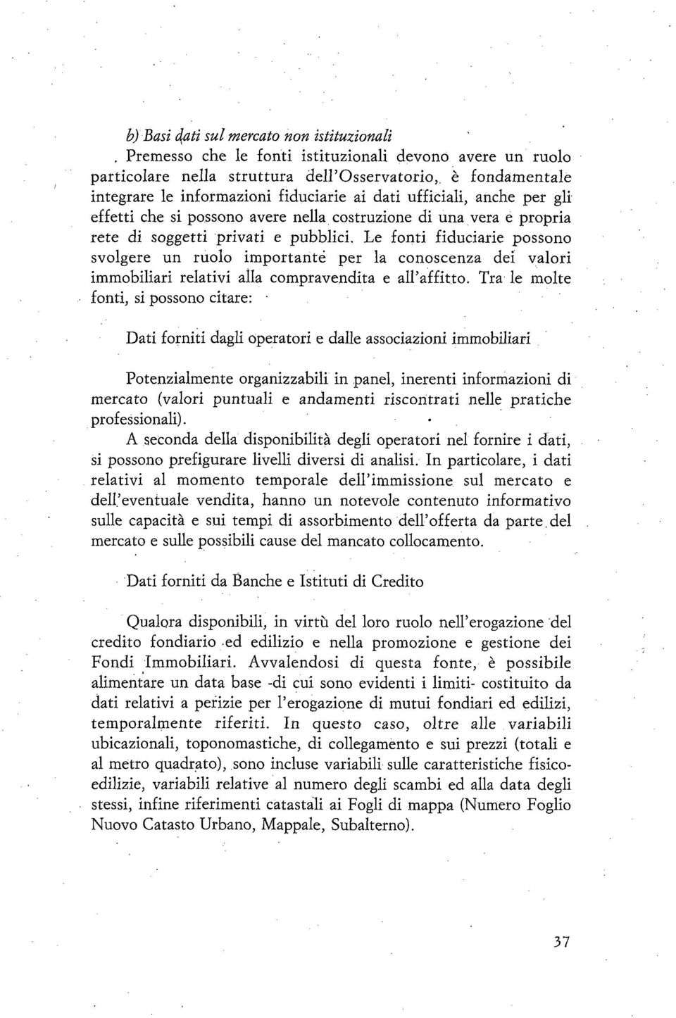 Le fonti fiduciarie possono svolgere un ruolo importante per la conoscenza dei valori immobiliari relativi alla compravendita e all affitto. Tra le molte fonti, si possono citare:.