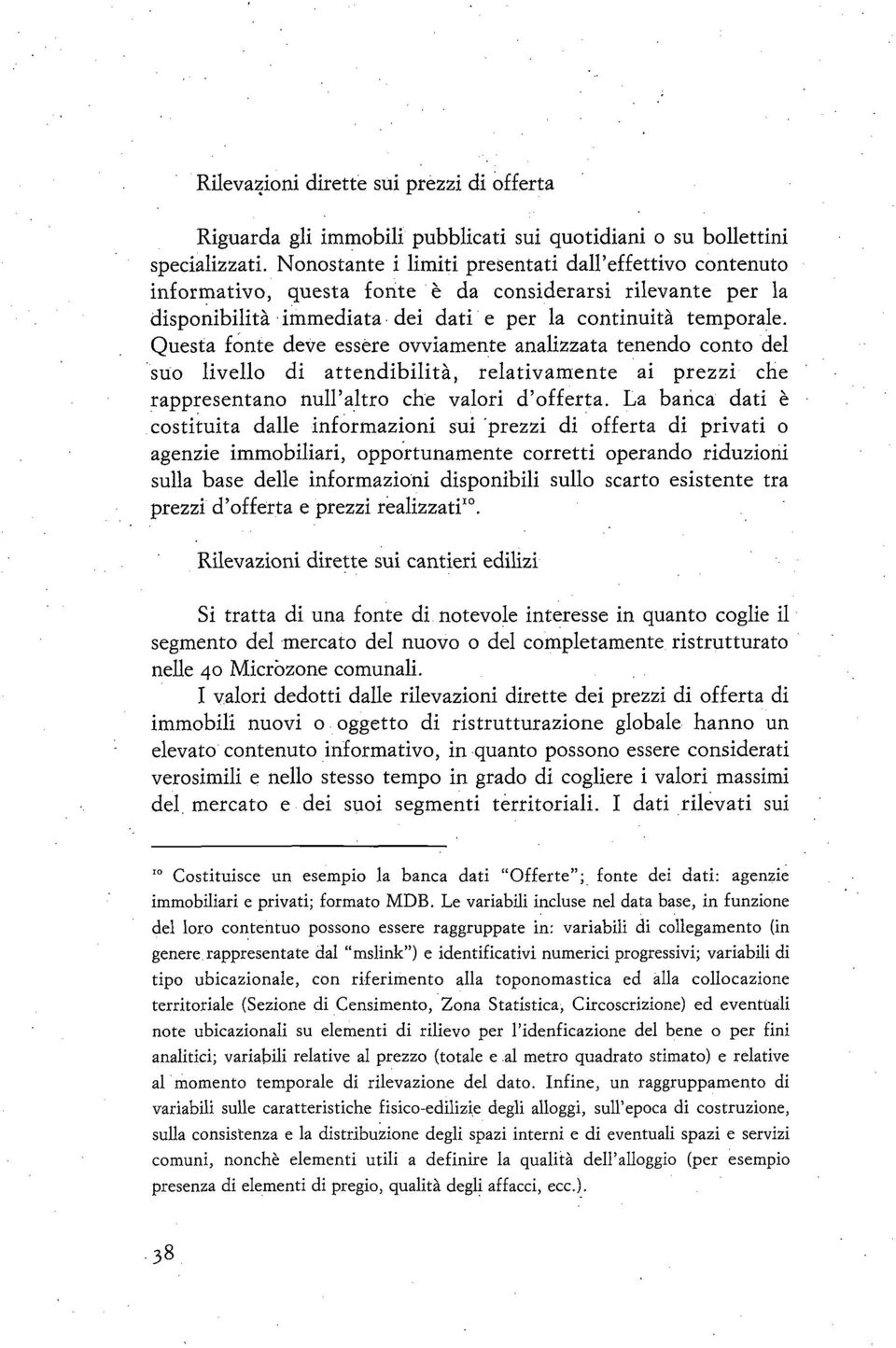 Questa fonte deve essere ovviamente analizzata tenendo conto del suo livello di attendibilità, relativamente ai prezzi che rappresentano null altro che valori d offerta.