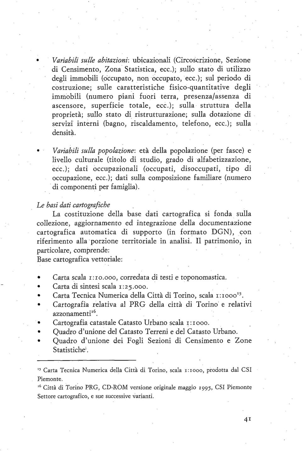 ); sulla struttura della proprietà; sullo stato di ristrutturazione; sulla dotazione di servizi interni (bagno, riscaldamento, telefono, ecc.); sulla densità.