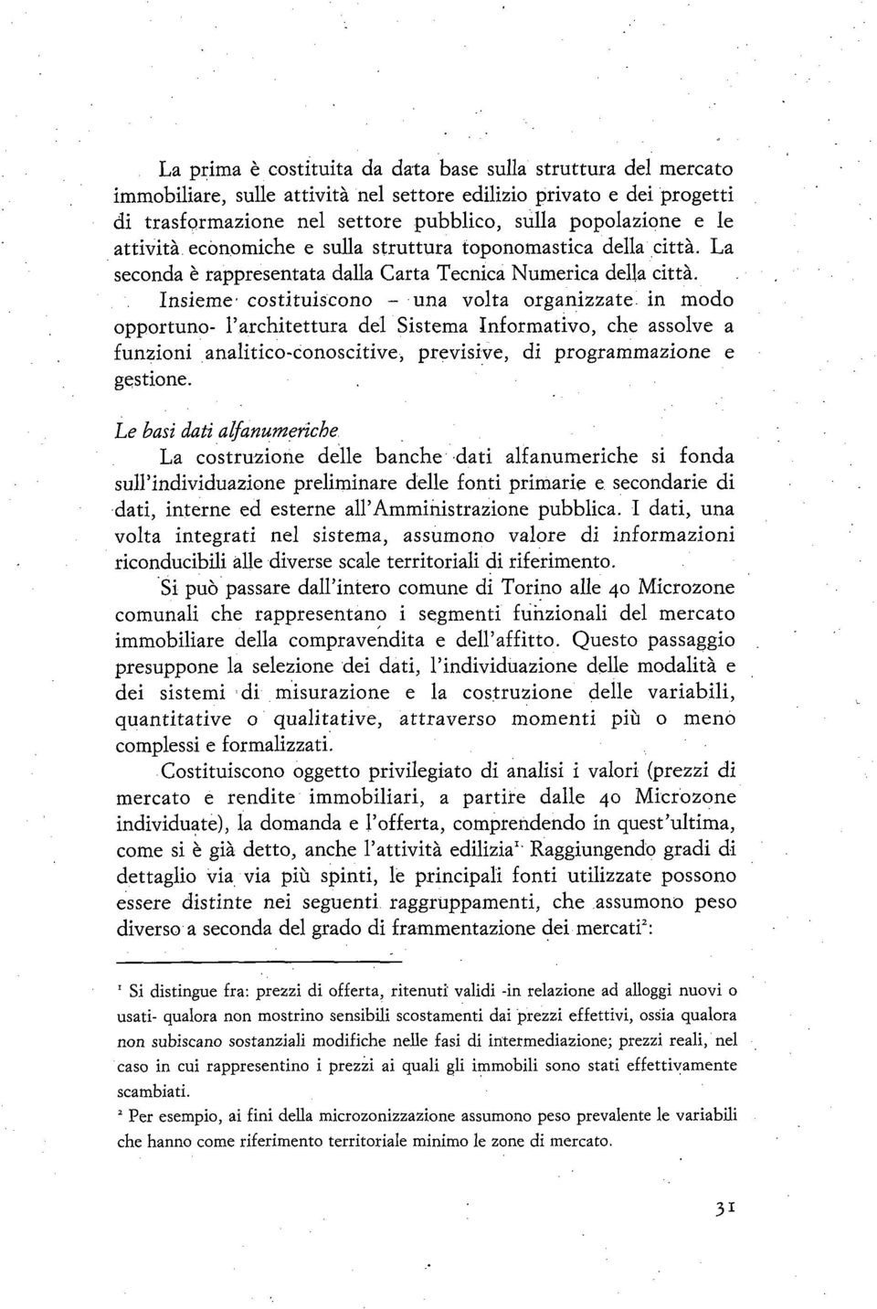 costituiscono - una volta organizzate in modo opportuno- l architettura del Sistema Informativo, che assolve a funzioni analitico-conoscitive, previsive, di programmazione e gestione.