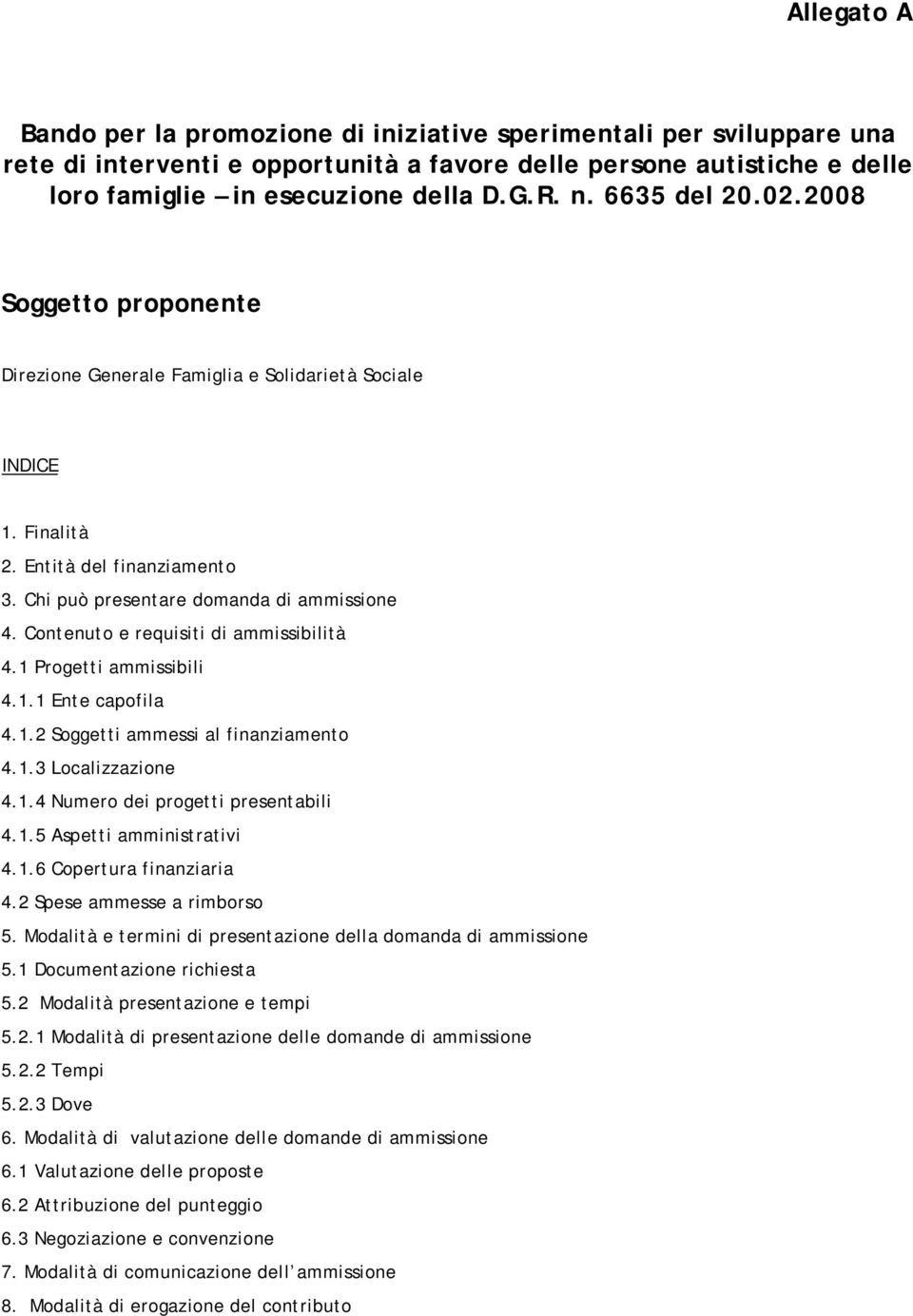 Contenuto e requisiti di ammissibilità 4.1 Progetti ammissibili 4.1.1 Ente capofila 4.1.2 Soggetti ammessi al finanziamento 4.1.3 Localizzazione 4.1.4 Numero dei progetti presentabili 4.1.5 Aspetti amministrativi 4.