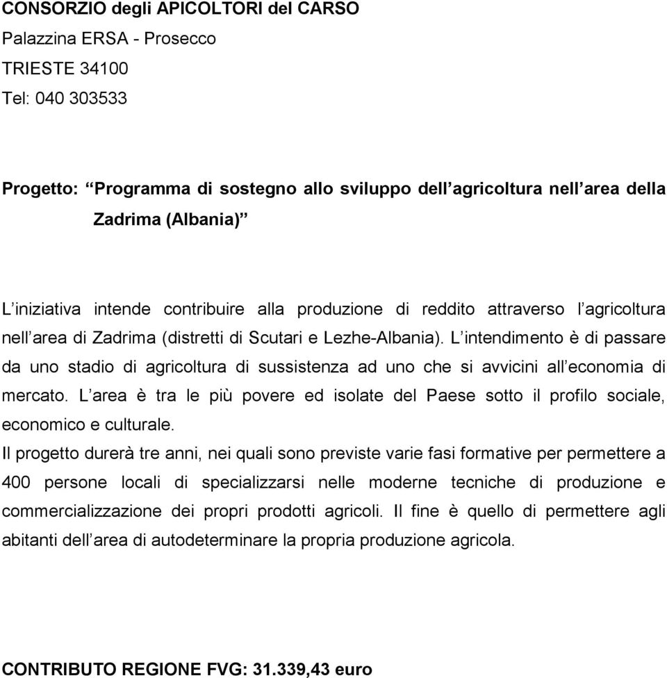 L intendimento è di passare da uno stadio di agricoltura di sussistenza ad uno che si avvicini all economia di mercato.