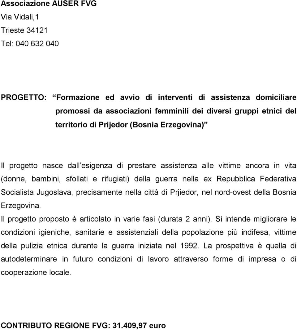 Repubblica Federativa Socialista Jugoslava, precisamente nella città di Prjiedor, nel nord-ovest della Bosnia Erzegovina. Il progetto proposto è articolato in varie fasi (durata 2 anni).