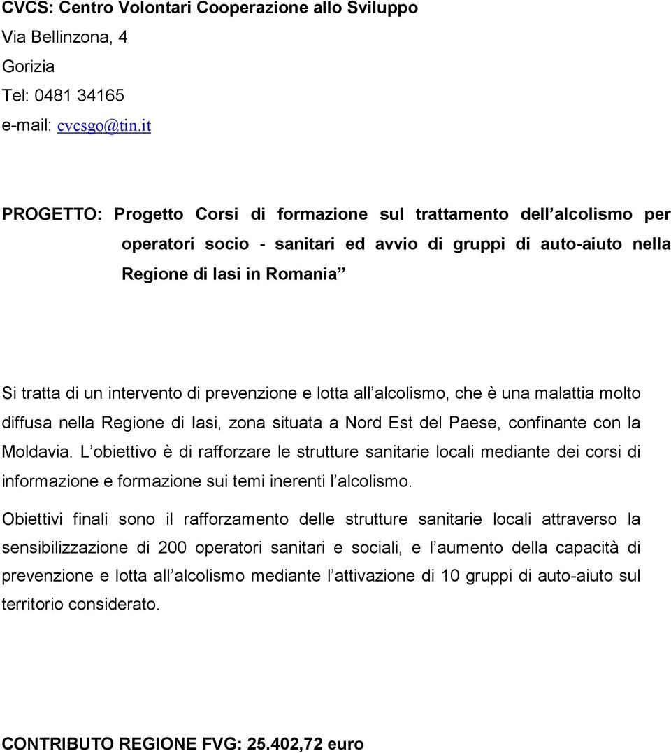 prevenzione e lotta all alcolismo, che è una malattia molto diffusa nella Regione di Iasi, zona situata a Nord Est del Paese, confinante con la Moldavia.