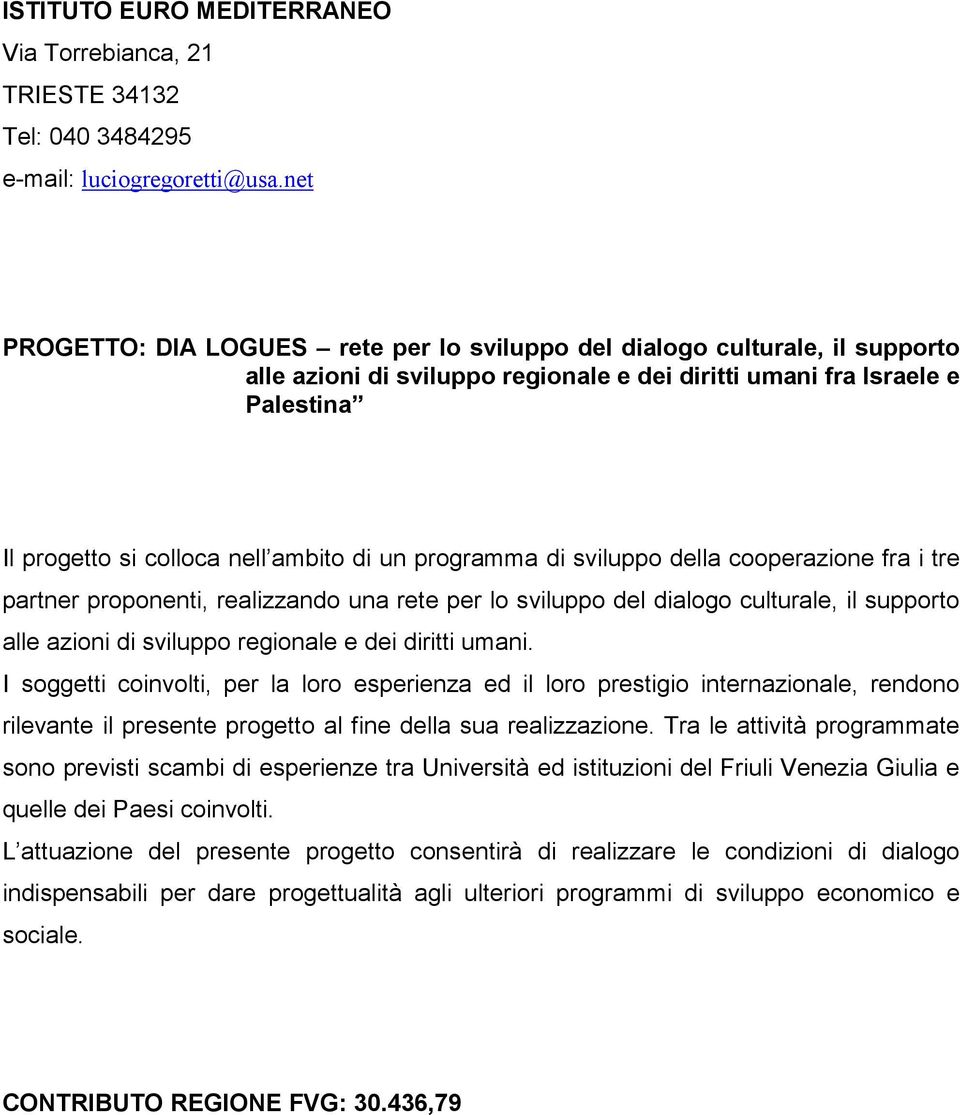 programma di sviluppo della cooperazione fra i tre partner proponenti, realizzando una rete per lo sviluppo del dialogo culturale, il supporto alle azioni di sviluppo regionale e dei diritti umani.