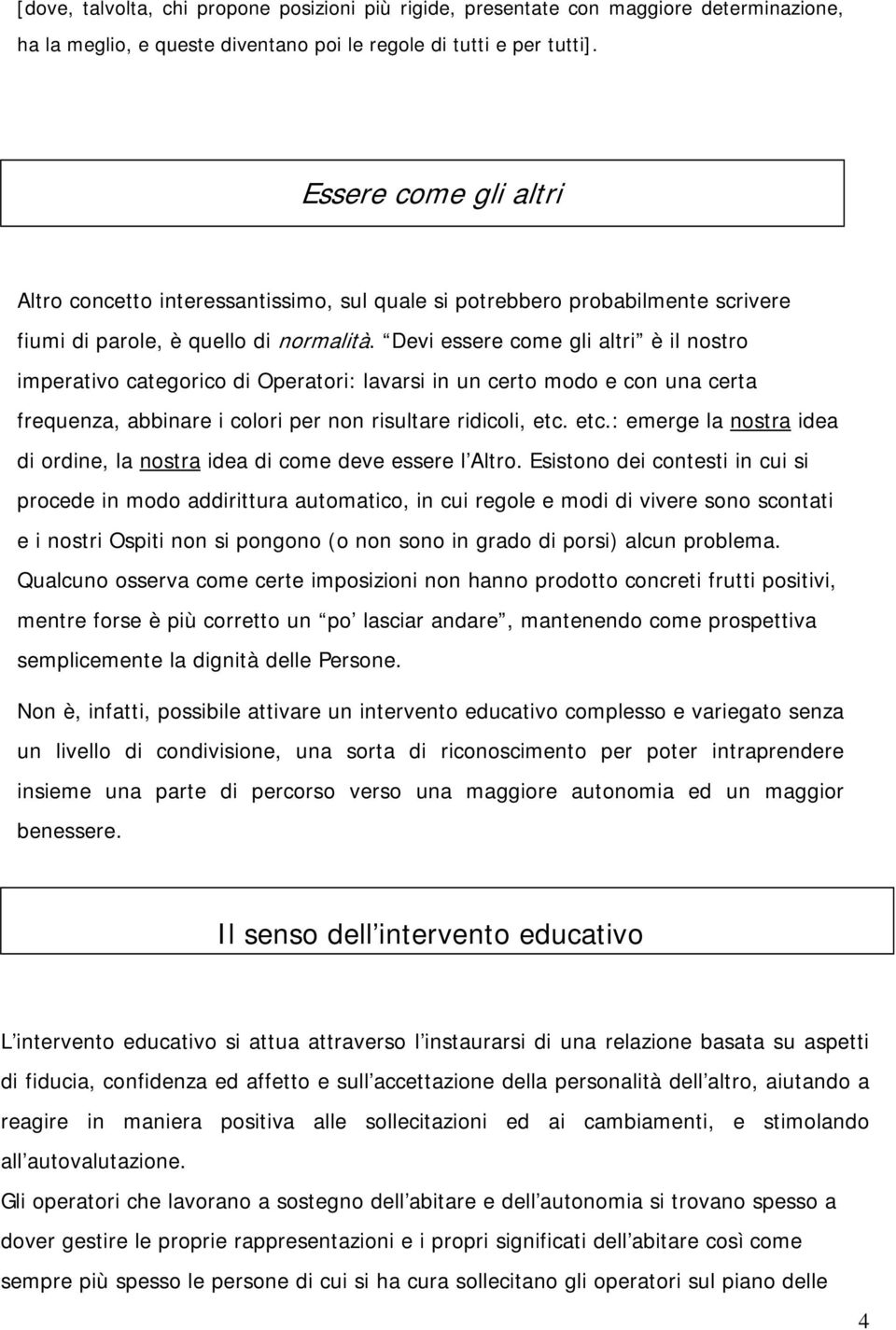 Devi essere come gli altri è il nostro imperativo categorico di Operatori: lavarsi in un certo modo e con una certa frequenza, abbinare i colori per non risultare ridicoli, etc.