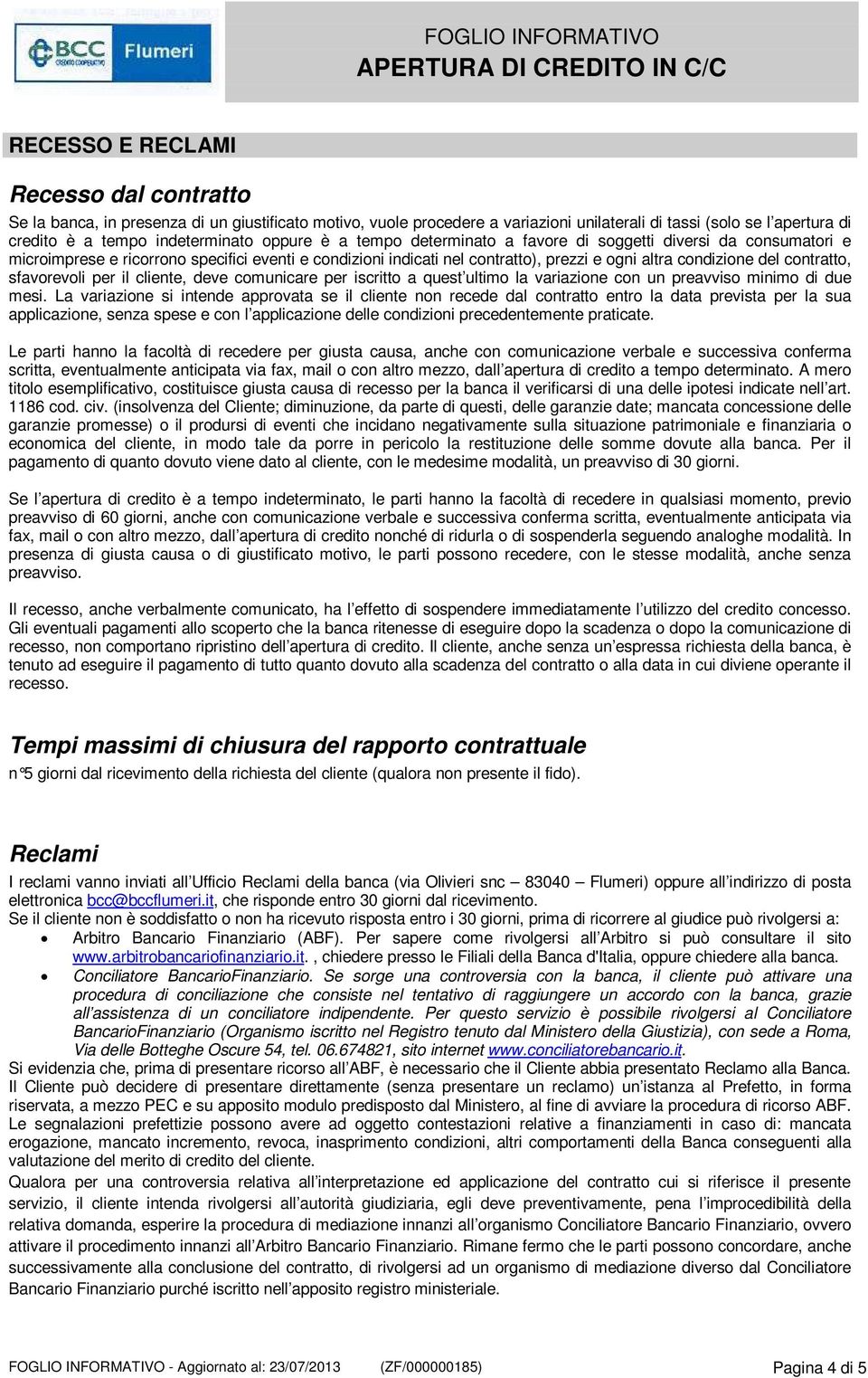 contratto, sfavorevoli per il cliente, deve comunicare per iscritto a quest ultimo la variazione con un preavviso minimo di due mesi.