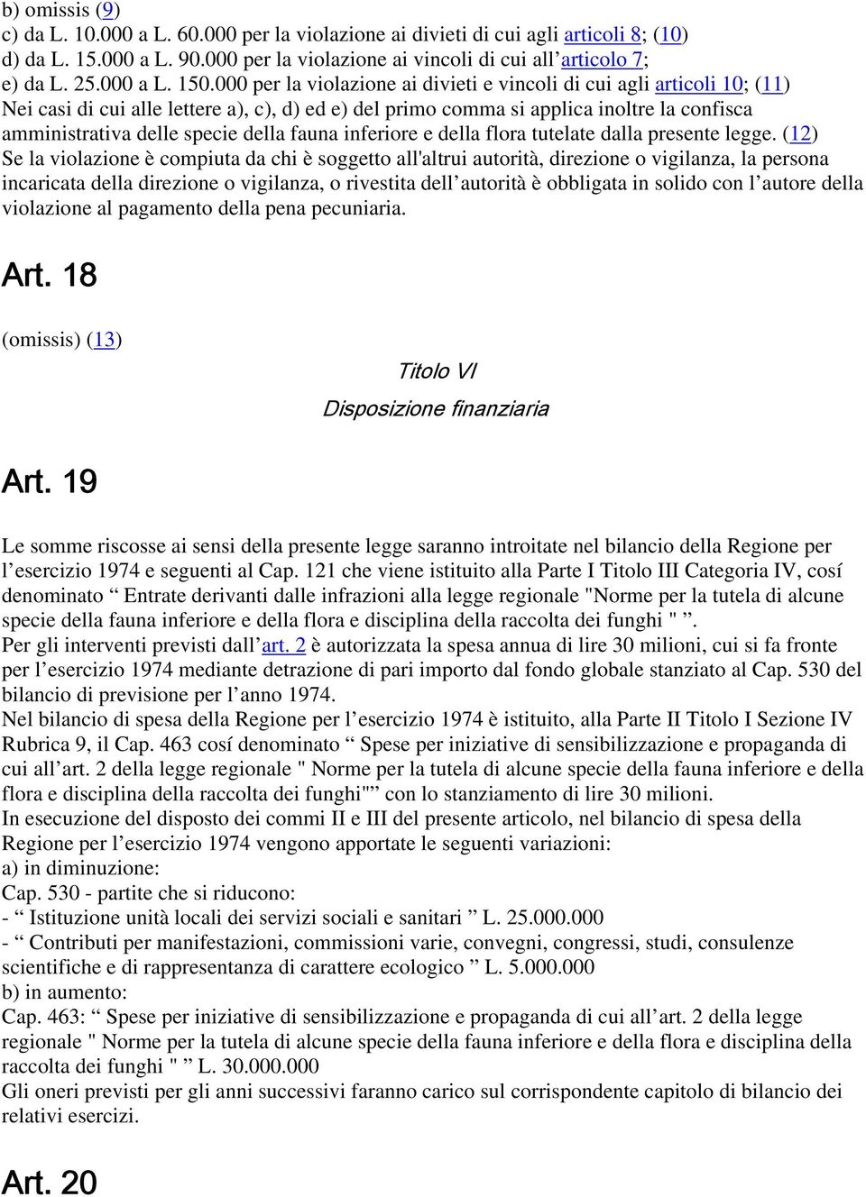 000 per la violazione ai divieti e vincoli di cui agli articoli 10; (11) Nei casi di cui alle lettere a), c), d) ed e) del primo comma si applica inoltre la confisca amministrativa delle specie della