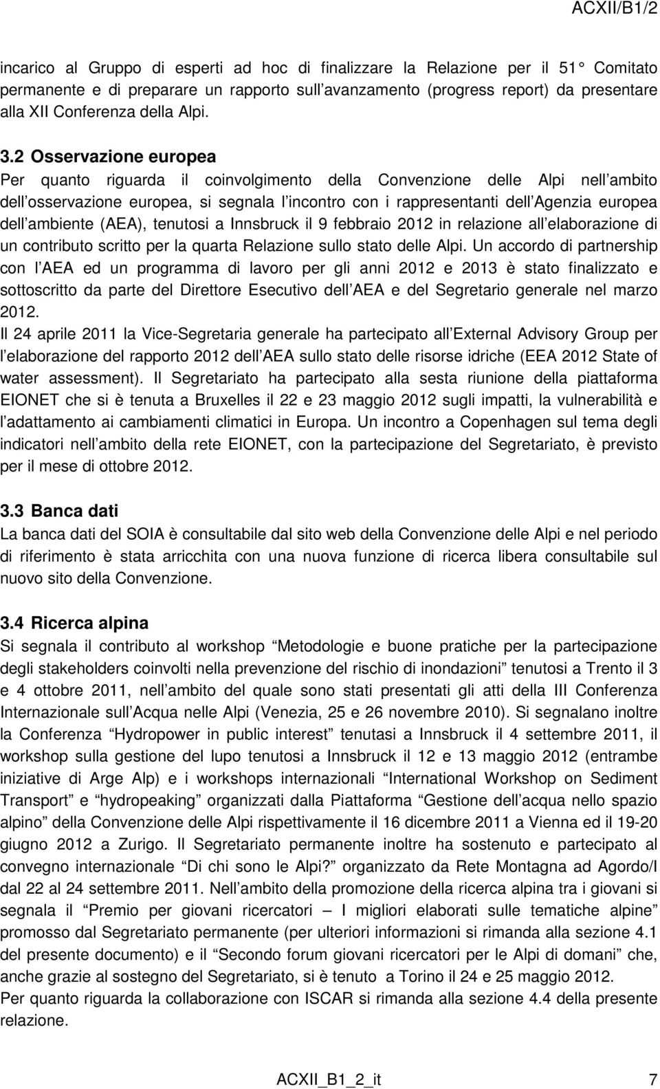 2 Osservazione europea Per quanto riguarda il coinvolgimento della Convenzione delle Alpi nell ambito dell osservazione europea, si segnala l incontro con i rappresentanti dell Agenzia europea dell