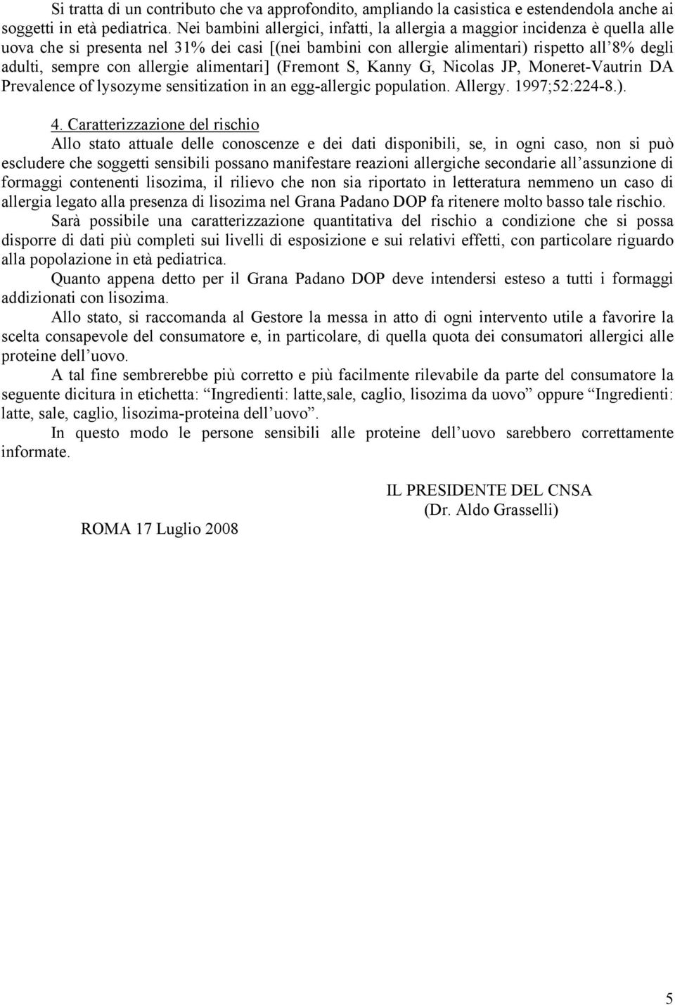 allergie alimentari] (Fremont S, Kanny G, Nicolas JP, Moneret-Vautrin DA Prevalence of lysozyme sensitization in an egg-allergic population. Allergy. 1997;52:224-8.). 4.