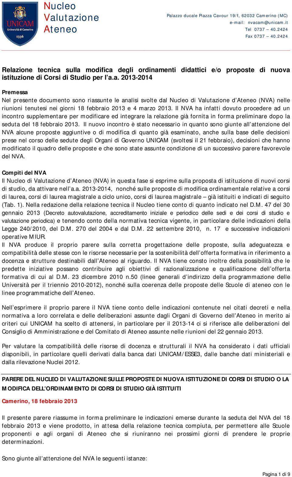 Il NVA ha infatti dovuto procedere ad un incontro supplementare per modificare ed integrare la relazione già fornita in forma preliminare dopo la seduta del 18 febbraio 2013.