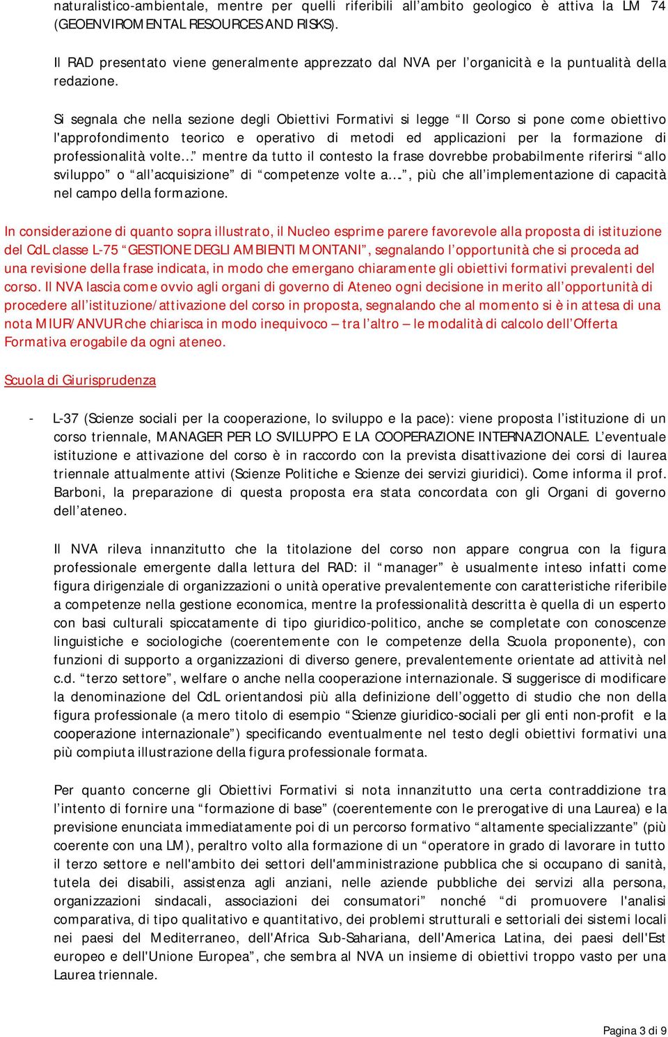 Si segnala che nella sezione degli Obiettivi Formativi si legge Il Corso si pone come obiettivo l'approfondimento teorico e operativo di metodi ed applicazioni per la formazione di professionalità