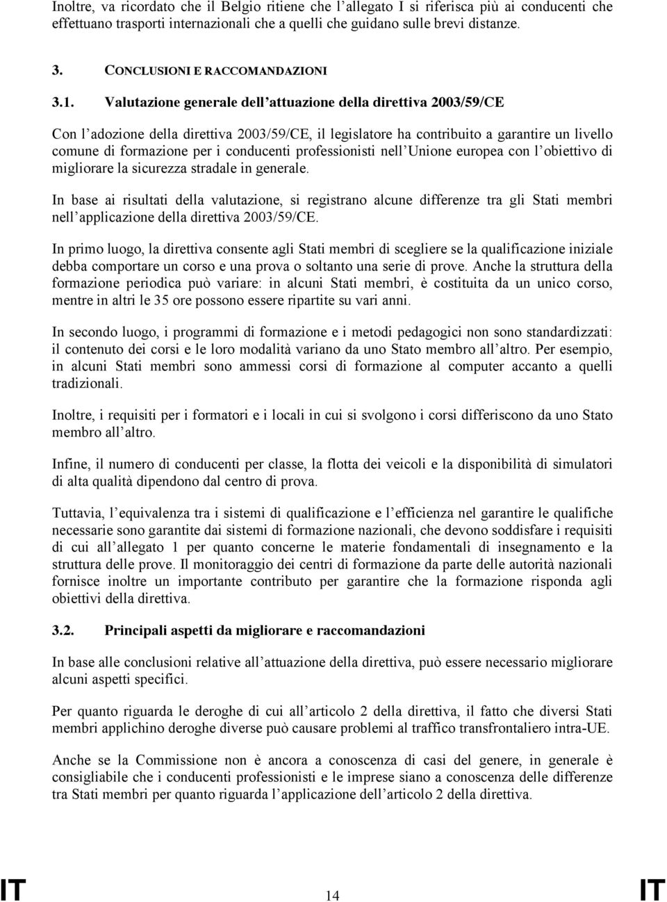 Valutazione generale dell attuazione della direttiva 2003/59/CE Con l adozione della direttiva 2003/59/CE, il legislatore ha contribuito a garantire un livello comune di formazione per i conducenti