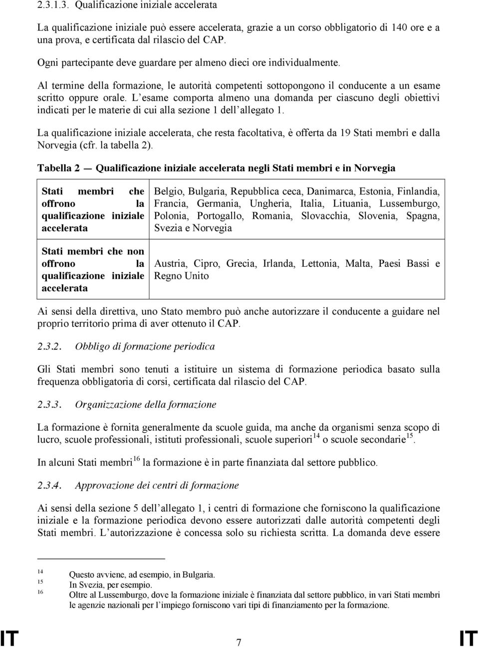 L esame comporta almeno una domanda per ciascuno degli obiettivi indicati per le materie di cui alla sezione 1 dell allegato 1.