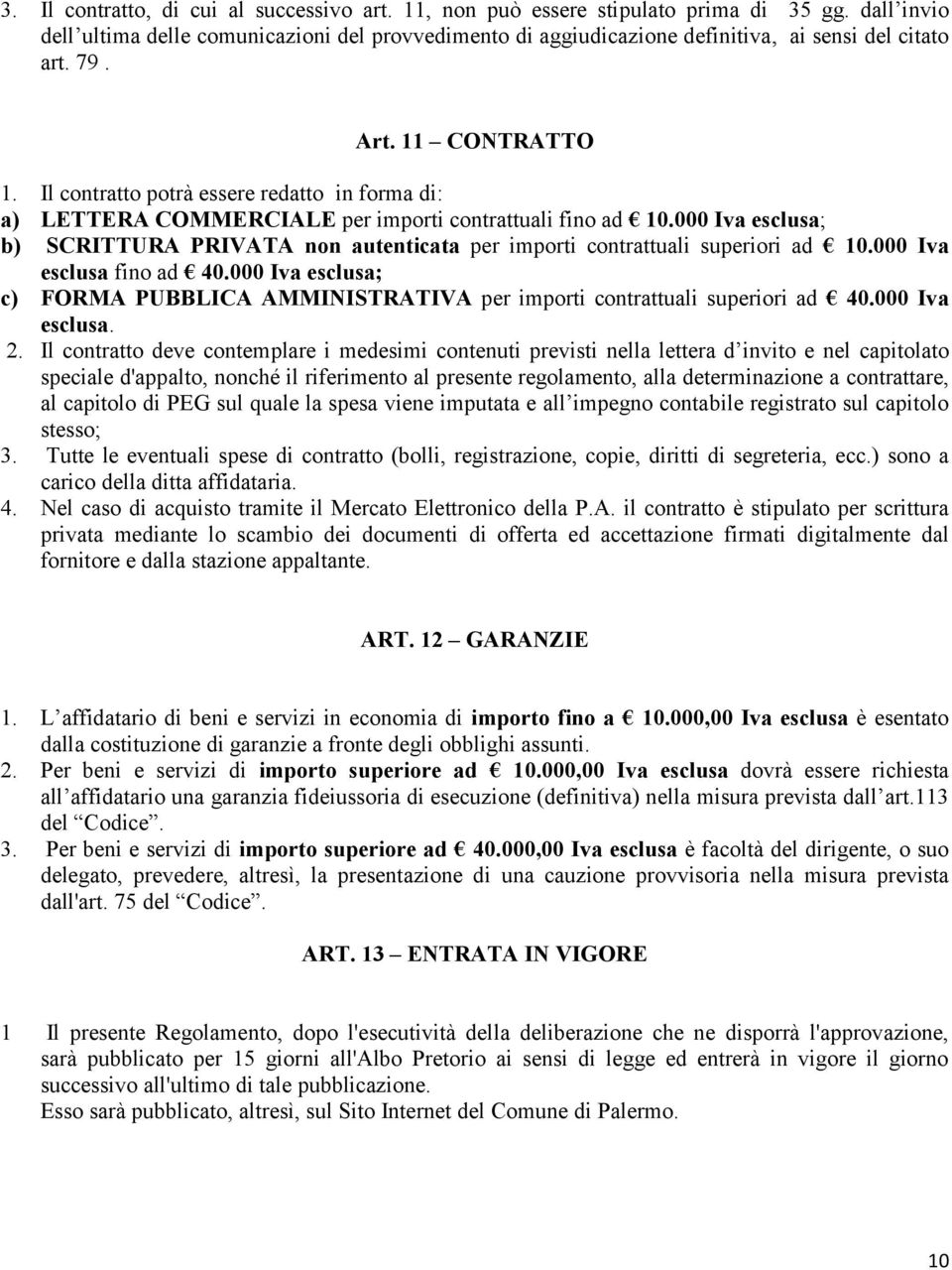 Il contratto potrà essere redatto in forma di: a) LETTERA COMMERCIALE per importi contrattuali fino ad 10.