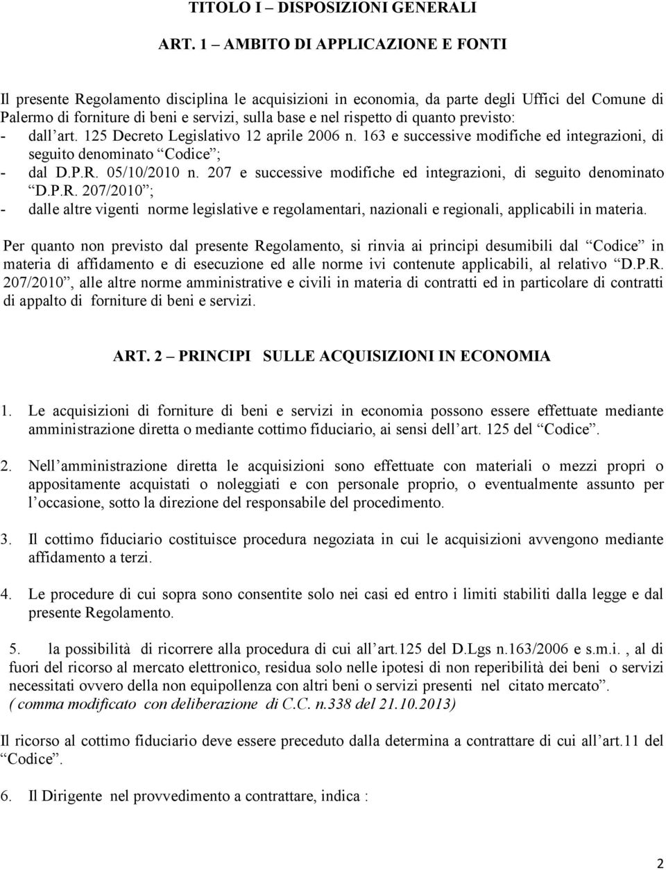 di quanto previsto: - dall art. 125 Decreto Legislativo 12 aprile 2006 n. 163 e successive modifiche ed integrazioni, di seguito denominato Codice ; - dal D.P.R. 05/10/2010 n.