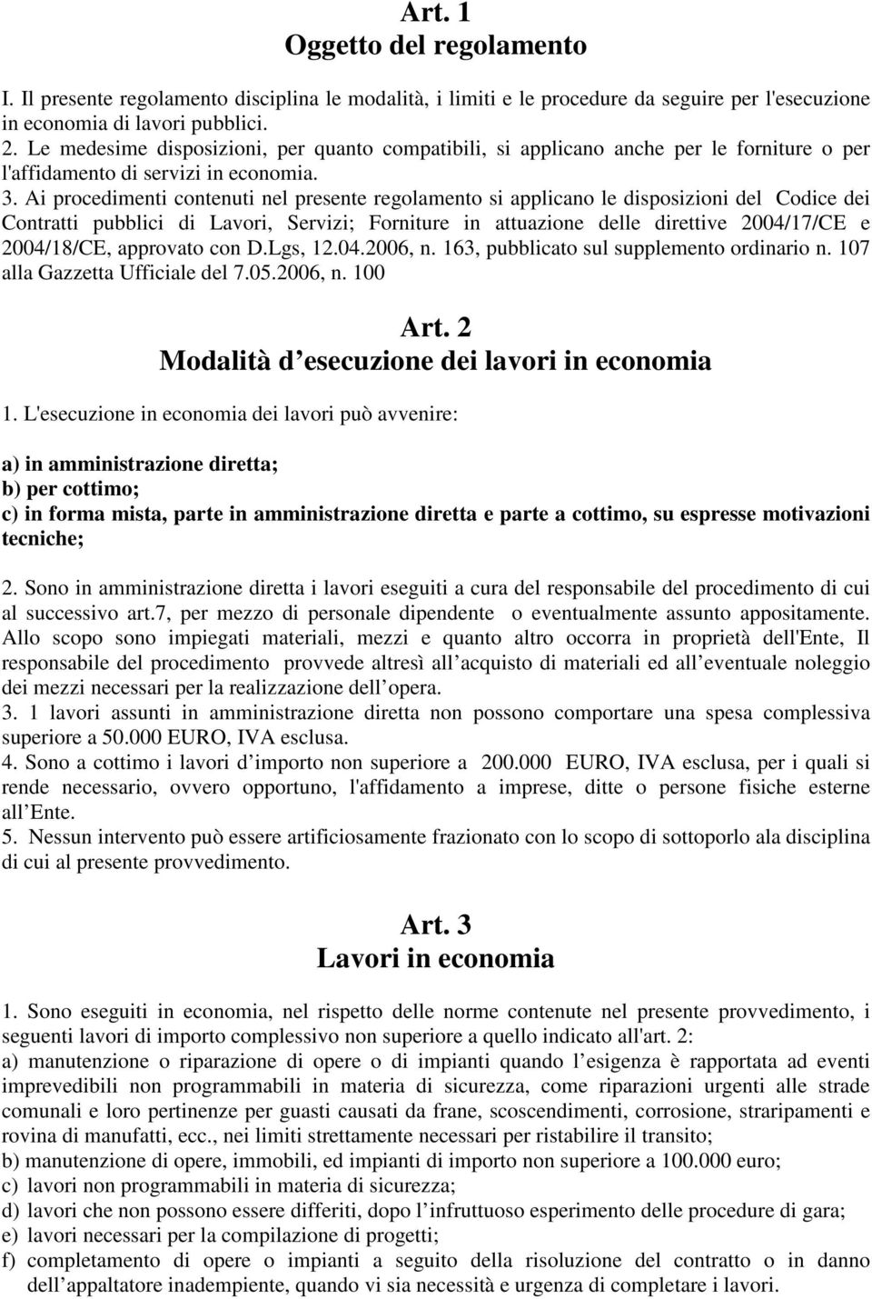 Ai procedimenti contenuti nel presente regolamento si applicano le disposizioni del Codice dei Contratti pubblici di Lavori, Servizi; Forniture in attuazione delle direttive 2004/17/CE e 2004/18/CE,