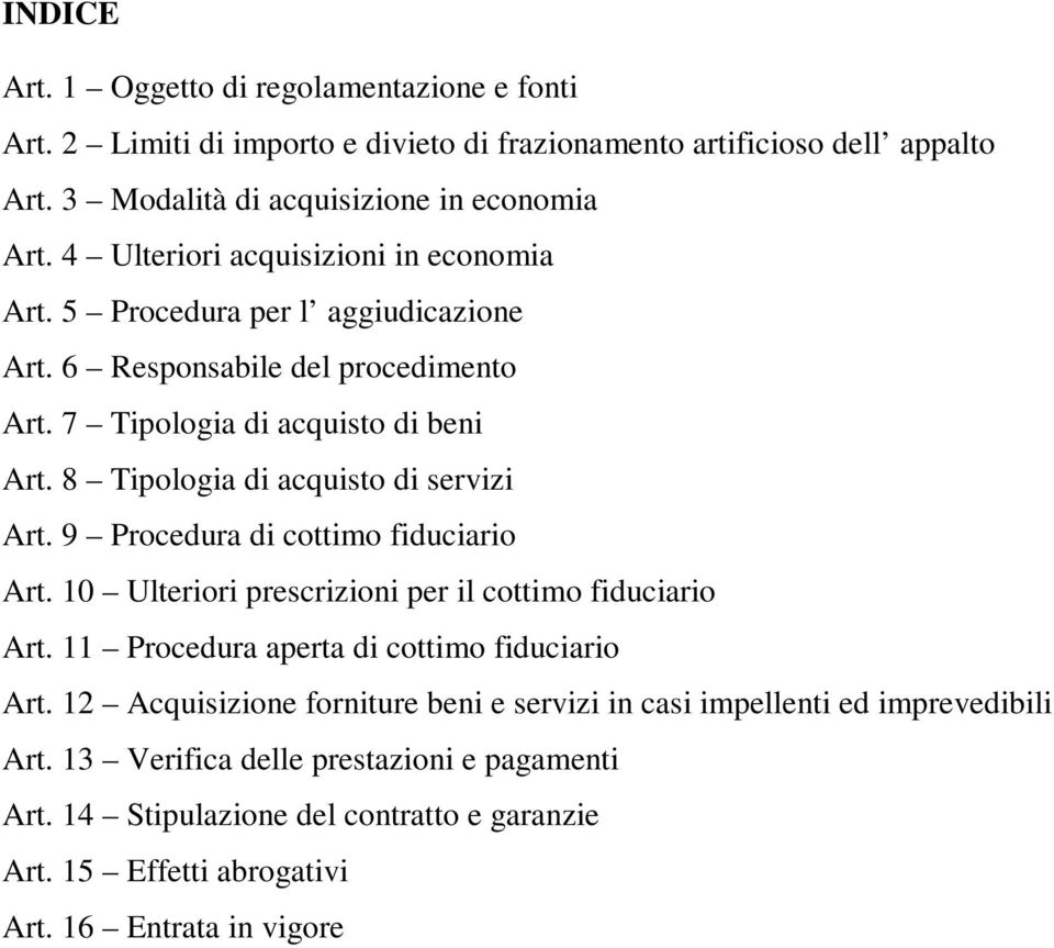 8 Tipologia di acquisto di servizi Art. 9 Procedura di cottimo fiduciario Art. 10 Ulteriori prescrizioni per il cottimo fiduciario Art. 11 Procedura aperta di cottimo fiduciario Art.