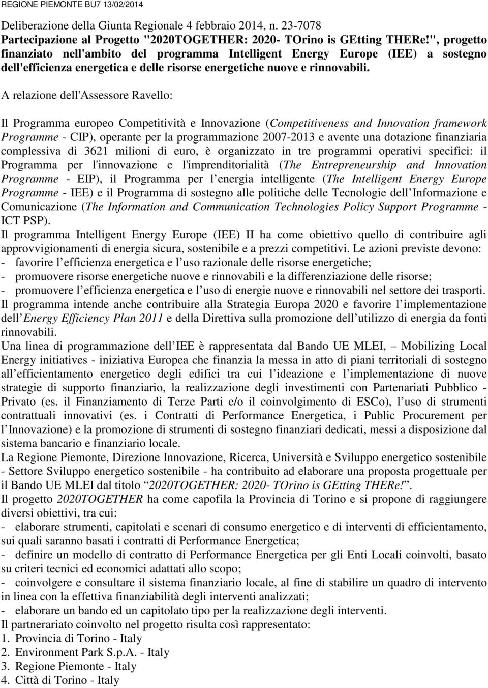 A relazione dell'assessore Ravello: Il Programma europeo Competitività e Innovazione (Competitiveness and Innovation framework Programme - CIP), operante per la programmazione 27-213 e avente una