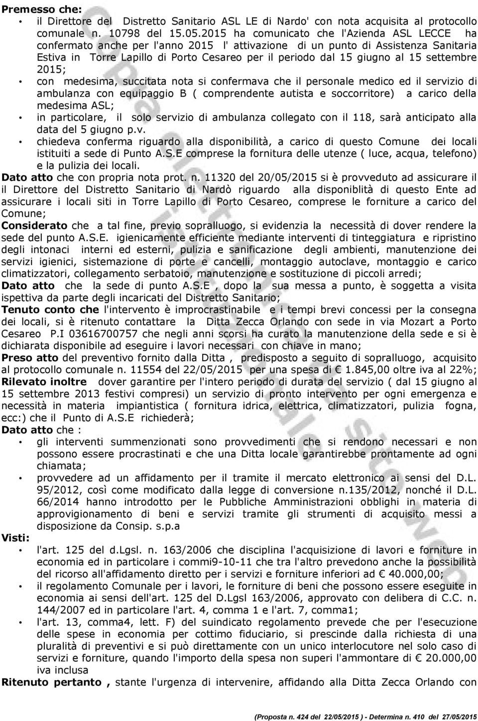 al 15 settembre 2015; con medesima, succitata nota si confermava che il personale medico ed il servizio di ambulanza con equipaggio B ( comprendente autista e soccorritore) a carico della medesima