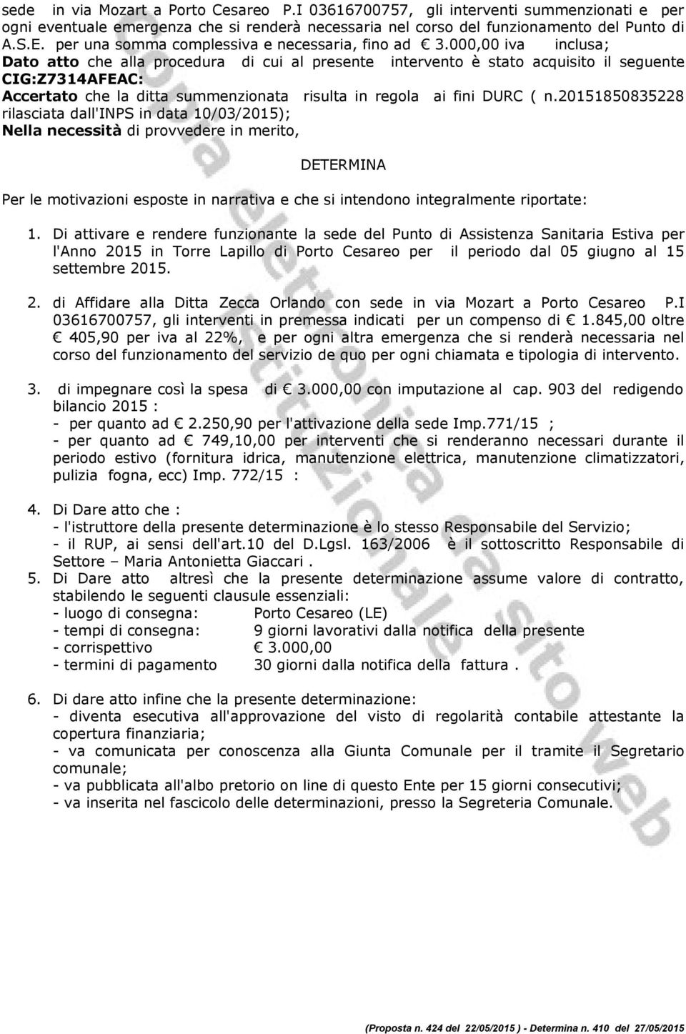 000,00 iva inclusa; Dato atto che alla procedura di cui al presente intervento è stato acquisito il seguente CIG:Z7314AFEAC: Accertato che la ditta summenzionata risulta in regola ai fini DURC ( n.