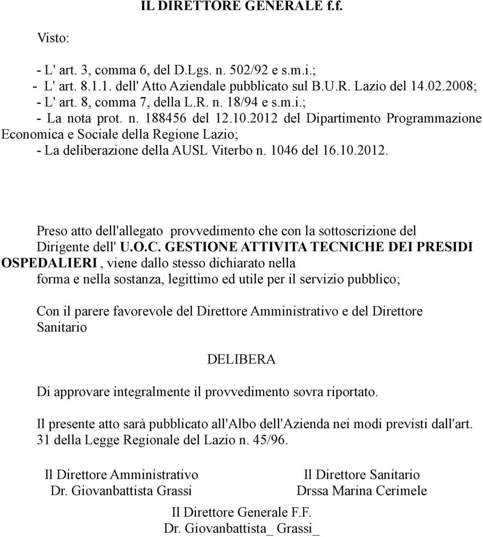 O.C. GESTIONE ATTIVITA TECNICHE DEI PRESIDI OSPEDALIERI, viene dallo stesso dichiarato nella forma e nella sostanza, legittimo ed utile per il servizio pubblico; Con il parere favorevole del