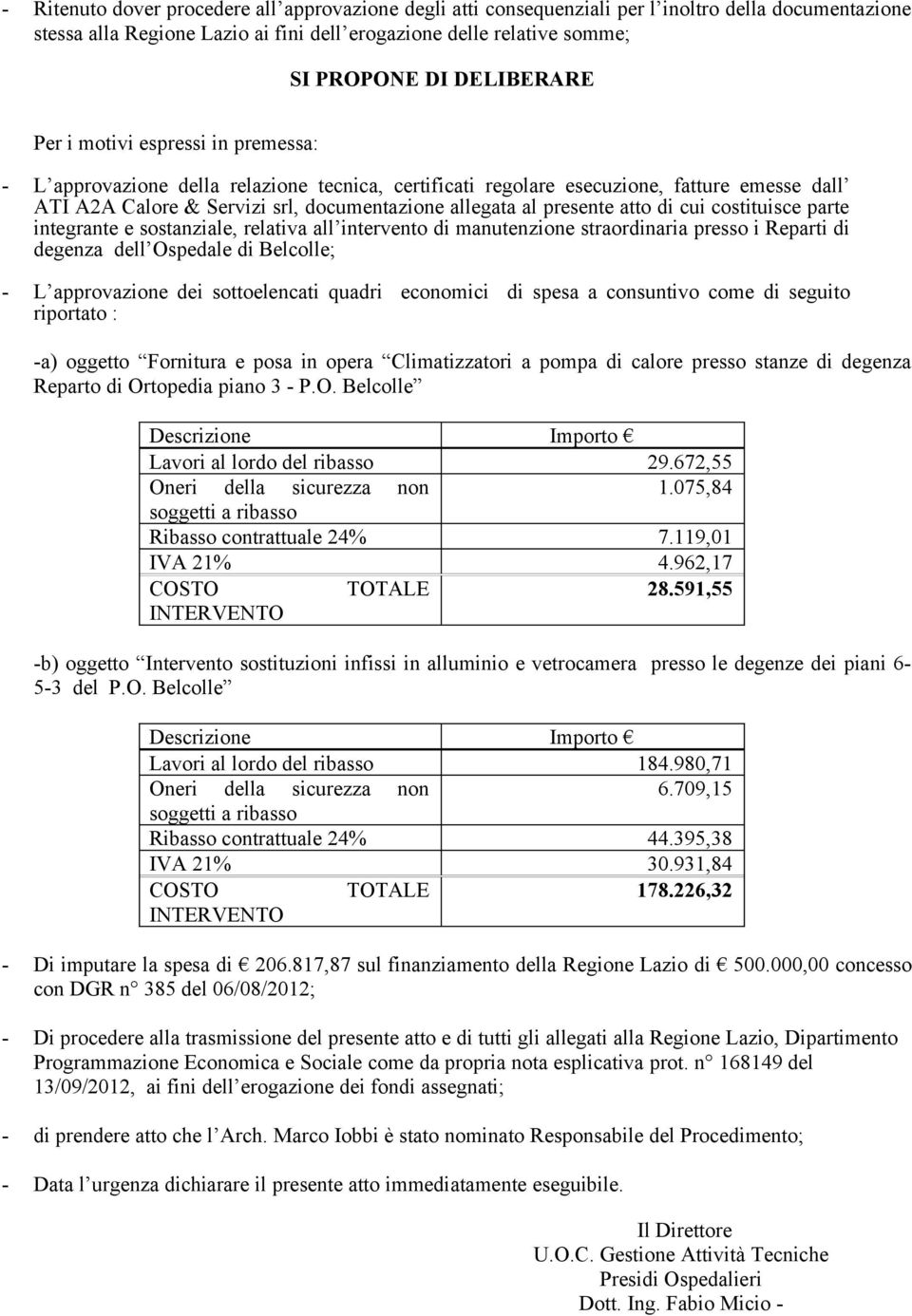 presente atto di cui costituisce parte integrante e sostanziale, relativa all intervento di manutenzione straordinaria presso i Reparti di degenza dell Ospedale di Belcolle; - L approvazione dei