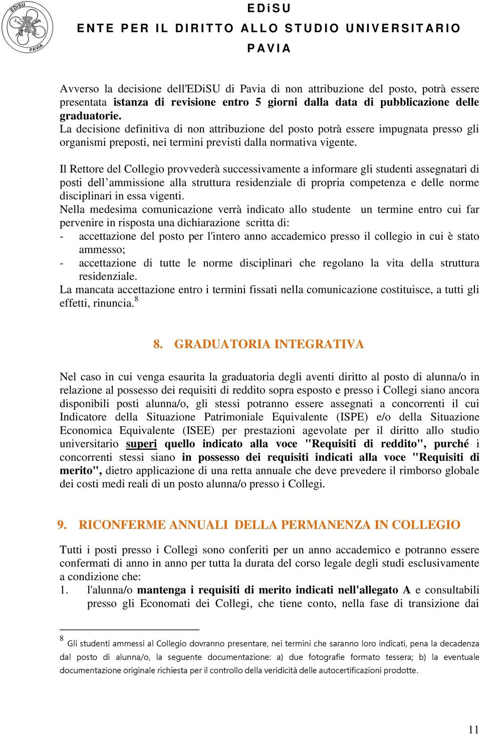 Il Rettore del Collegio provvederà successivamente a informare gli studenti assegnatari di posti dell ammissione alla struttura residenziale di propria competenza e delle norme disciplinari in essa