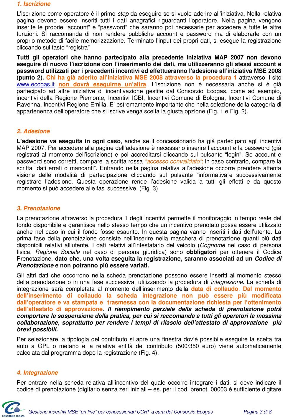 Si raccomanda di non rendere pubbliche account e password ma di elaborarle con un proprio metodo di facile memorizzazione.