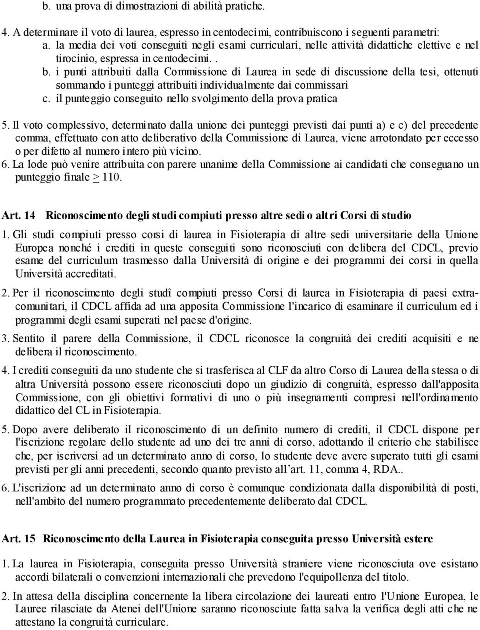 i punti attribuiti dalla Commissione di Laurea in sede di discussione della tesi, ottenuti sommando i punteggi attribuiti individualmente dai commissari c.