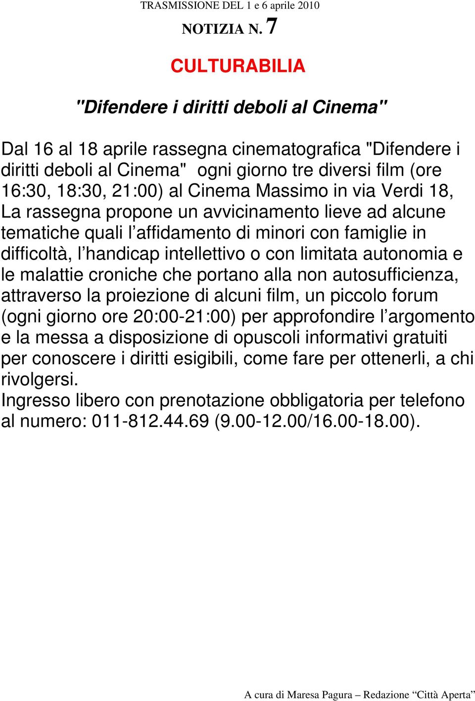 Cinema Massimo in via Verdi 18, La rassegna propone un avvicinamento lieve ad alcune tematiche quali l affidamento di minori con famiglie in difficoltà, l handicap intellettivo o con limitata