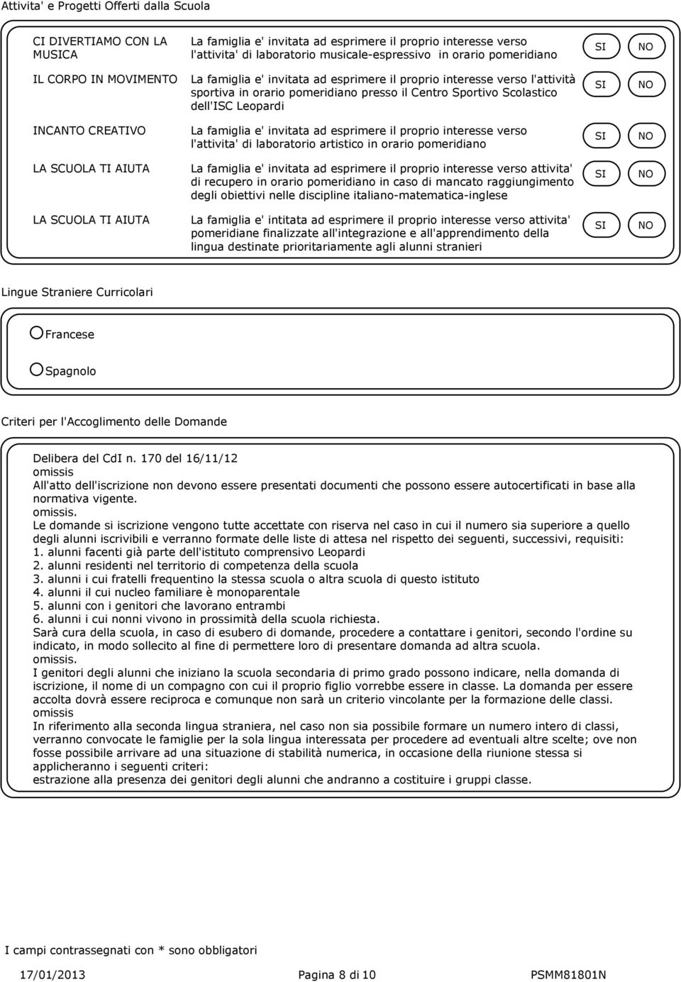 INCANTO CREATIVO La famiglia e' invitata ad esprimere il proprio interesse verso l'attivita' di laboratorio artistico in orario pomeridiano LA SCUOLA TI AIUTA La famiglia e' invitata ad esprimere il